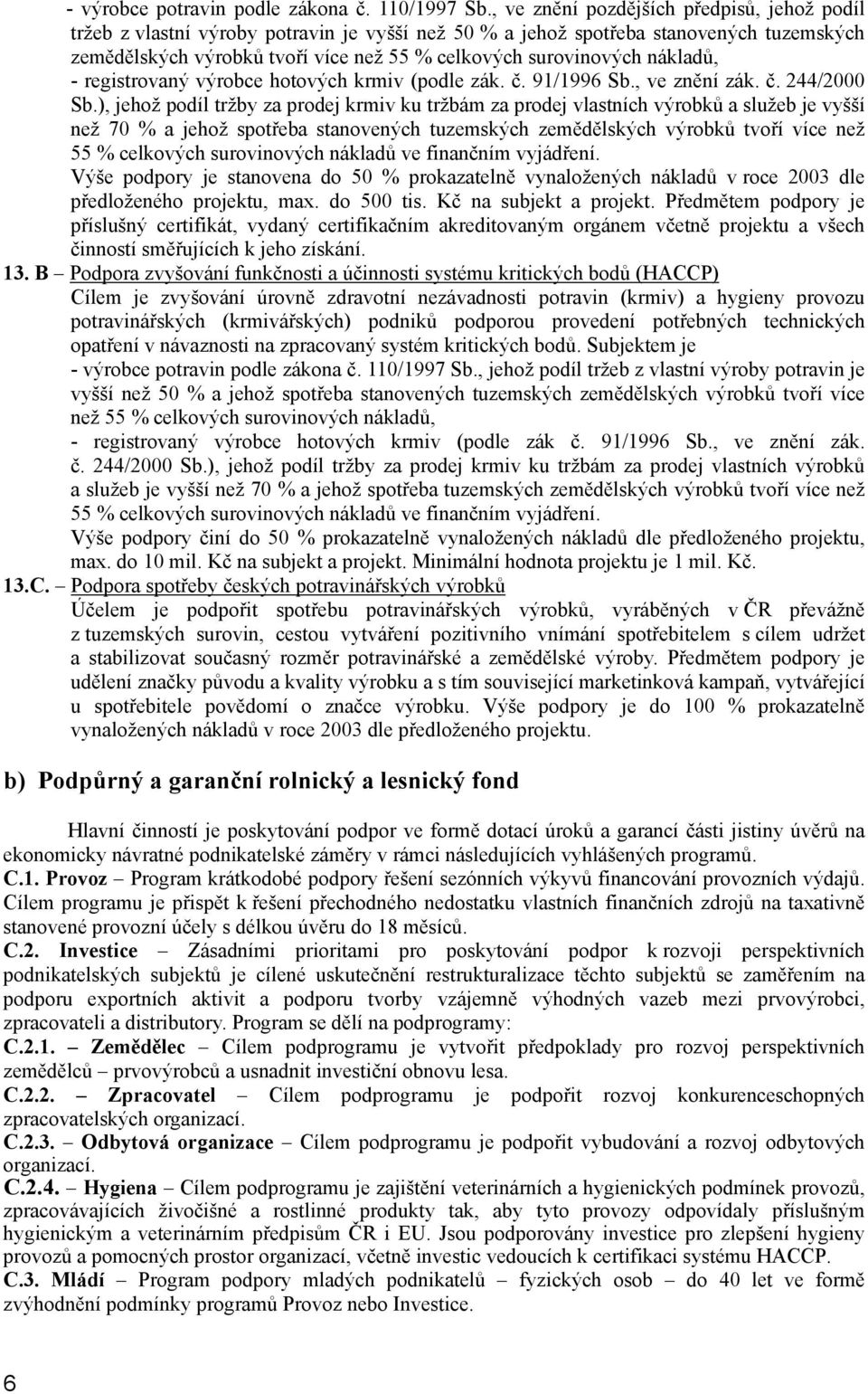 nákladů, - registrovaný výrobce hotových krmiv (podle zák. č. 91/1996 Sb., ve znění zák. č. 244/2000 Sb.