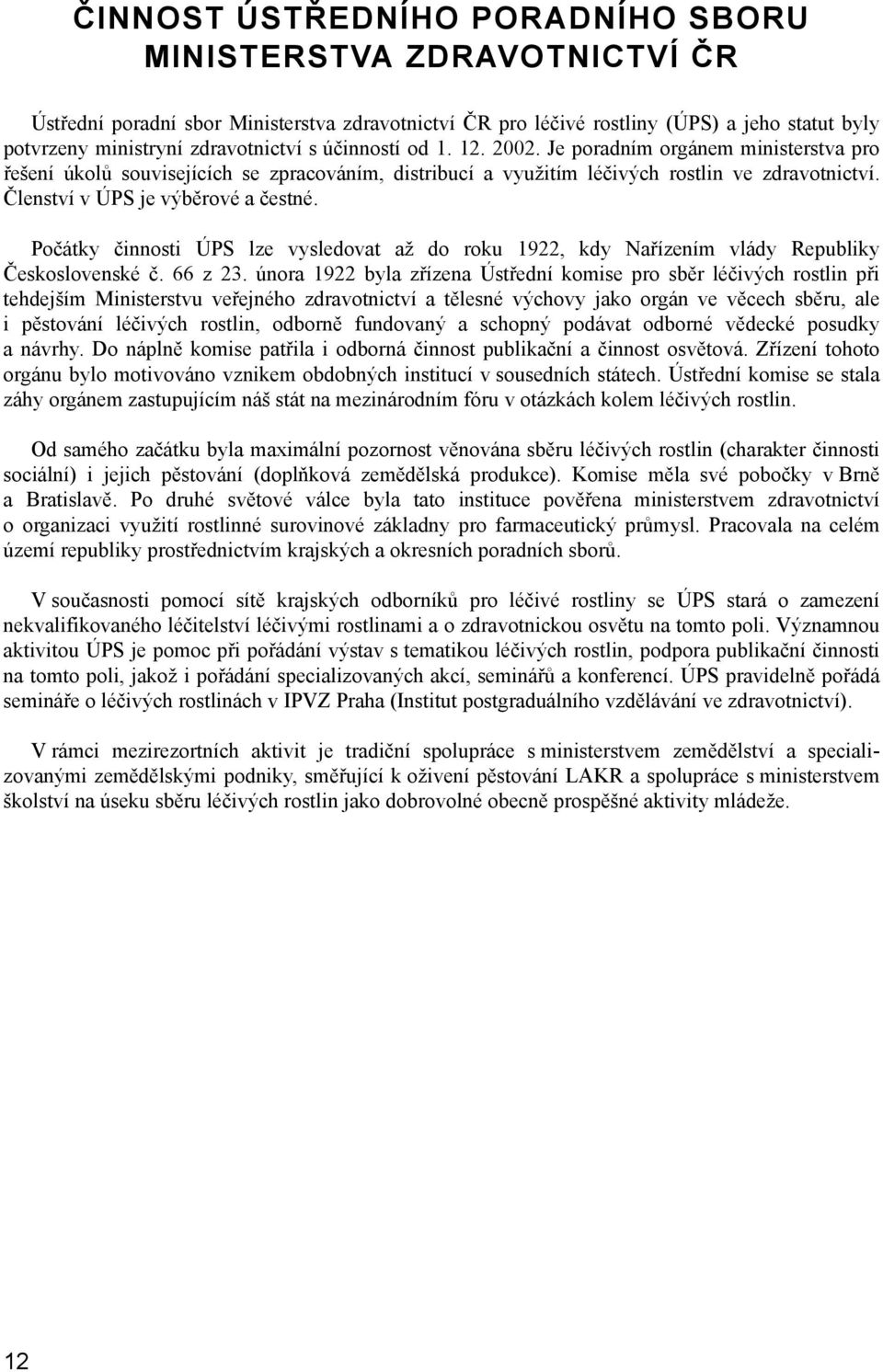 Počátky činnosti ÚPS lze vysledovat až do roku 1922, kdy Nařízením vlády Republiky Československé č. 66 z 23.