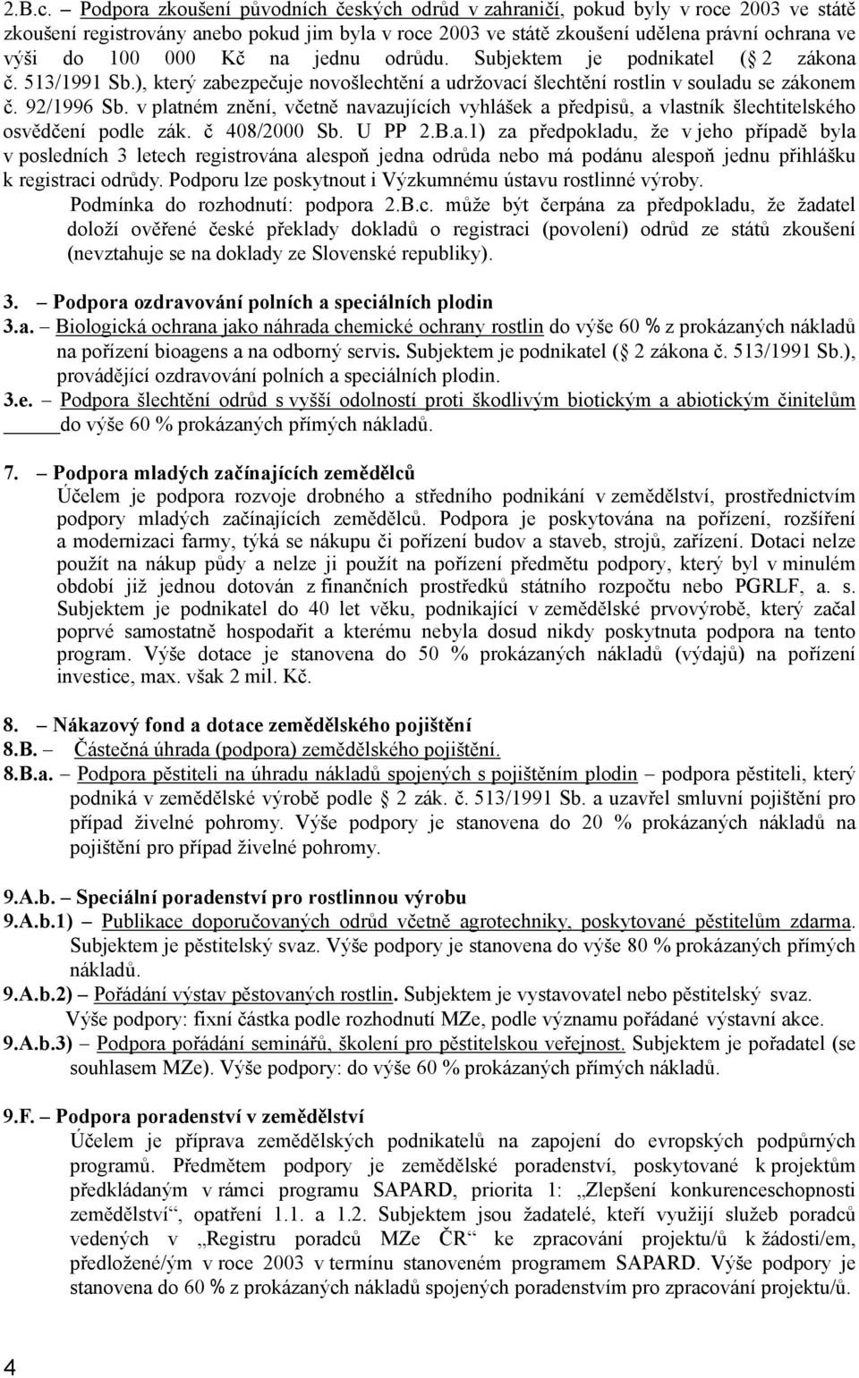 000 Kč na jednu odrůdu. Subjektem je podnikatel ( 2 zákona č. 513/1991 Sb.), který zabezpečuje novošlechtění a udržovací šlechtění rostlin v souladu se zákonem č. 92/1996 Sb.