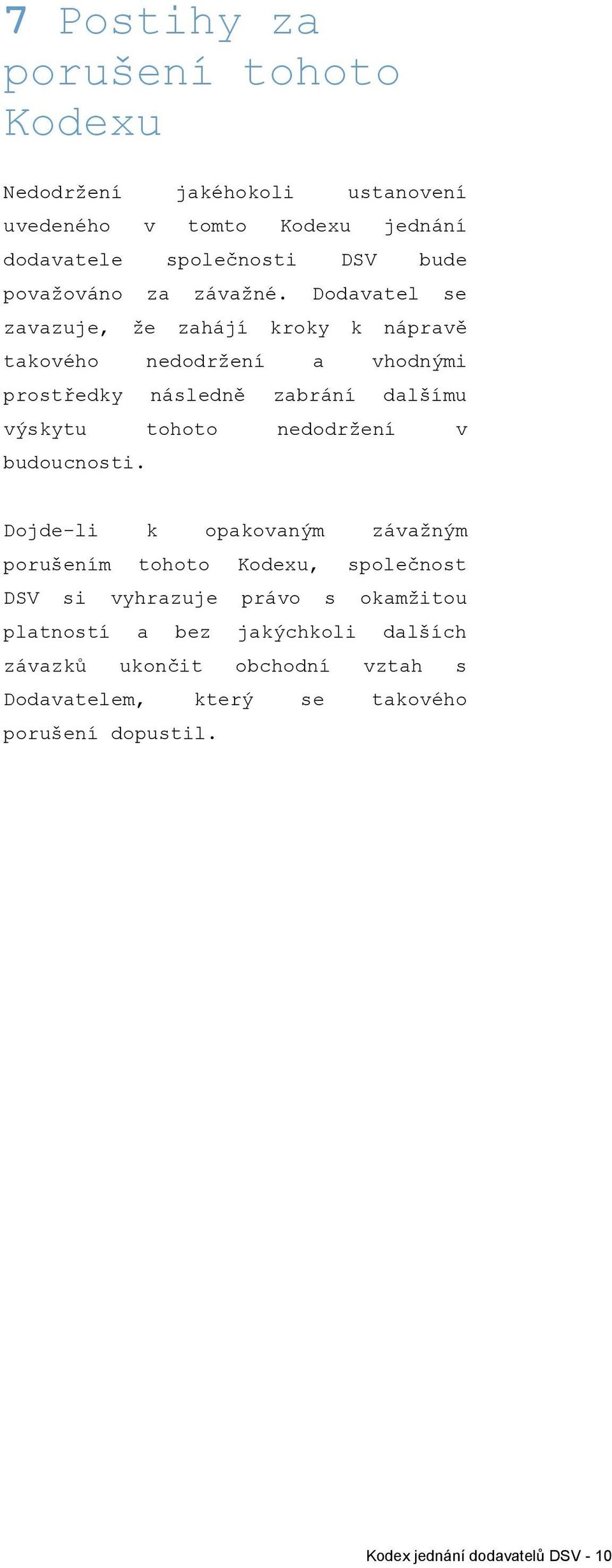 Dodavatel se zavazuje, že zahájí kroky k nápravě takového nedodržení a vhodnými prostředky následně zabrání dalšímu výskytu tohoto nedodržení