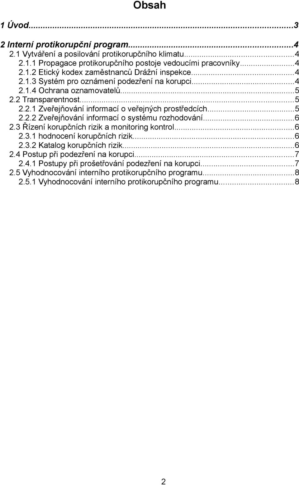 ..6 2.3 Řízení korupčních rizik a monitoring kontrol...6 2.3.1 hodnocení korupčních rizik...6 2.3.2 Katalog korupčních rizik...6 2.4 Postup při podezření na korupci...7 2.4.1 Postupy při prošetřování podezření na korupci.