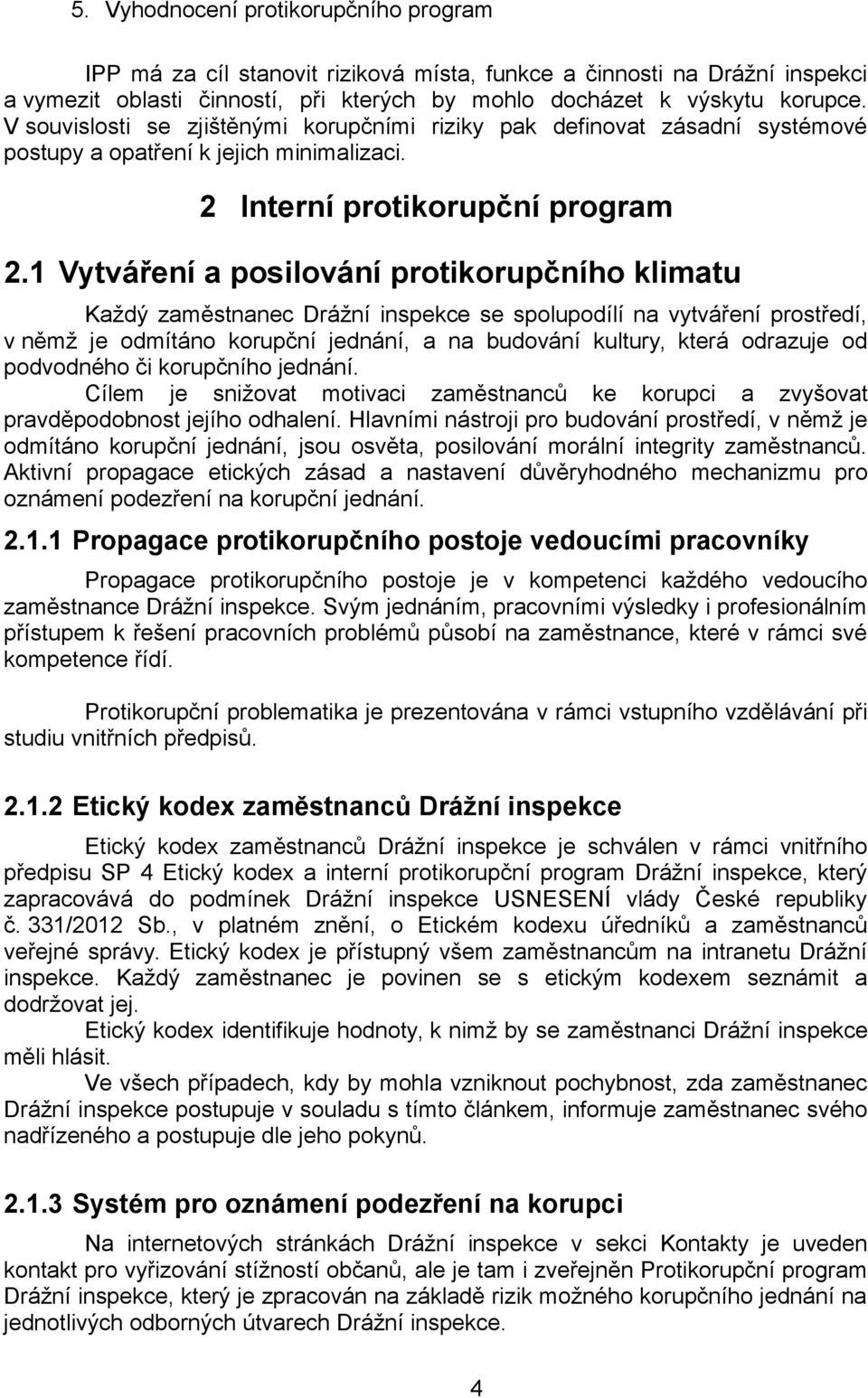 1 Vytváření a posilování protikorupčního klimatu Každý zaměstnanec Drážní inspekce se spolupodílí na vytváření prostředí, v němž je odmítáno korupční jednání, a na budování kultury, která odrazuje od