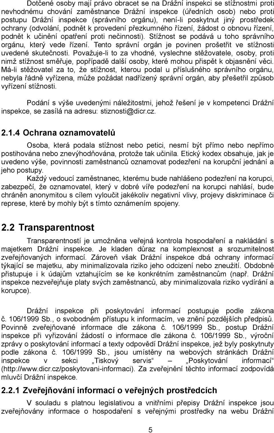 Stížnost se podává u toho správního orgánu, který vede řízení. Tento správní orgán je povinen prošetřit ve stížnosti uvedené skutečnosti.