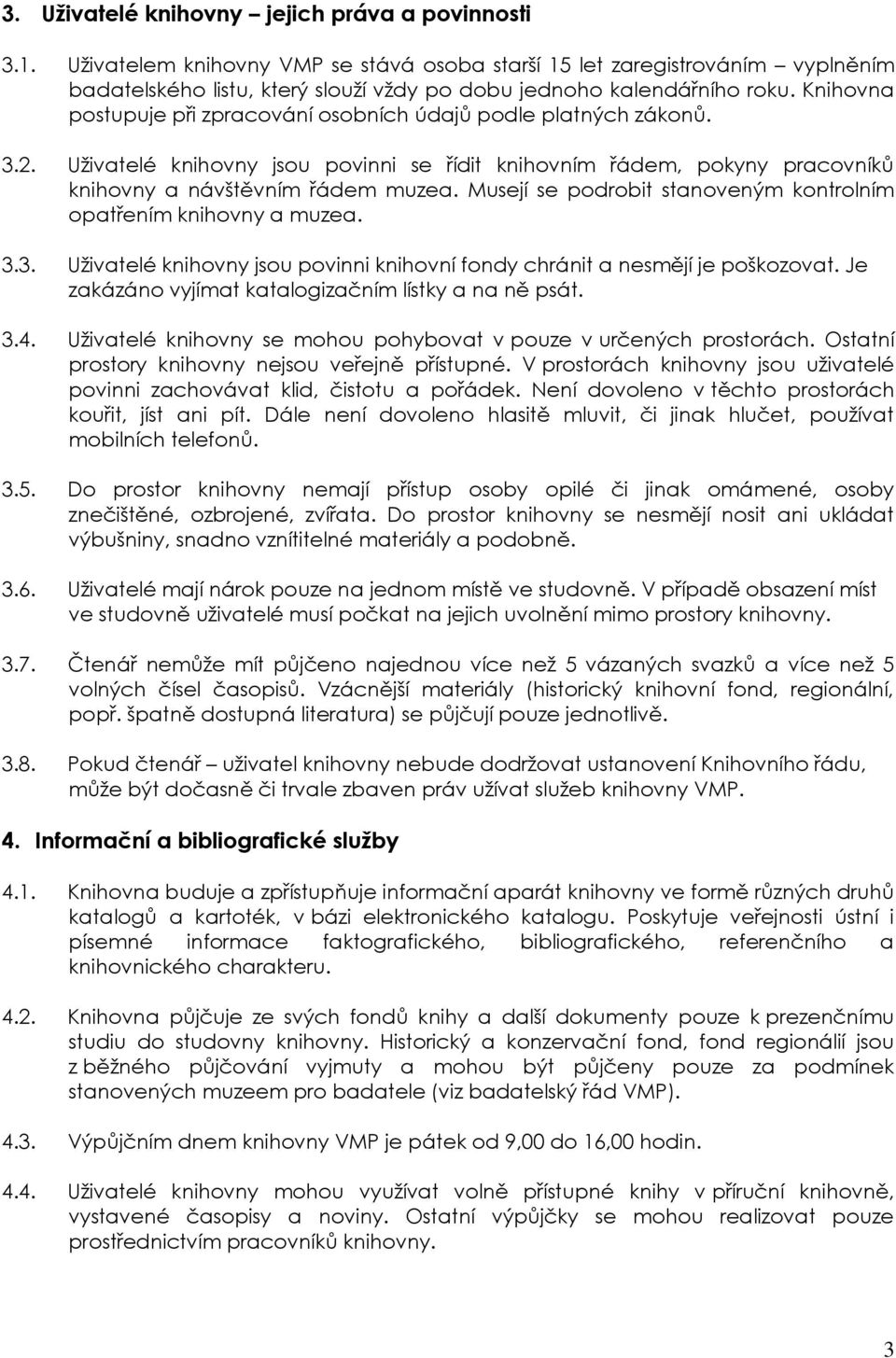 Knihovna postupuje při zpracování osobních údajů podle platných zákonů. 3.2. Uživatelé knihovny jsou povinni se řídit knihovním řádem, pokyny pracovníků knihovny a návštěvním řádem muzea.