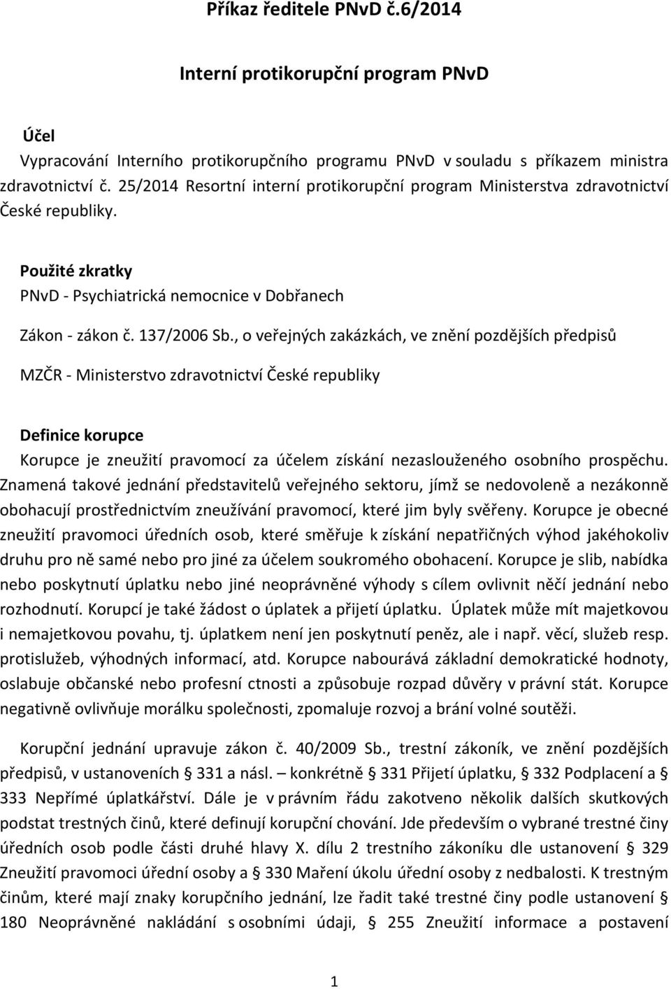 , o veřejných zakázkách, ve znění pozdějších předpisů MZČR - Ministerstvo zdravotnictví České republiky Definice korupce Korupce je zneužití pravomocí za účelem získání nezaslouženého osobního