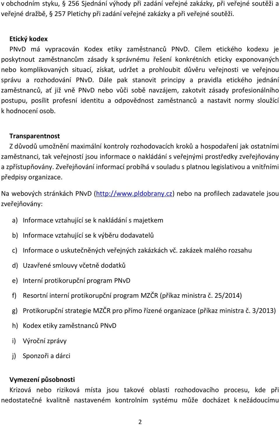 Cílem etického kodexu je poskytnout zaměstnancům zásady k správnému řešení konkrétních eticky exponovaných nebo komplikovaných situací, získat, udržet a prohloubit důvěru veřejnosti ve veřejnou