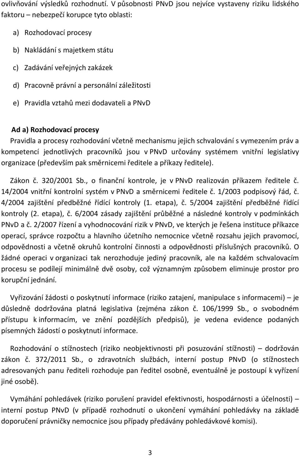 a personální záležitosti e) Pravidla vztahů mezi dodavateli a PNvD Ad a) Rozhodovací procesy Pravidla a procesy rozhodování včetně mechanismu jejich schvalování s vymezením práv a kompetencí