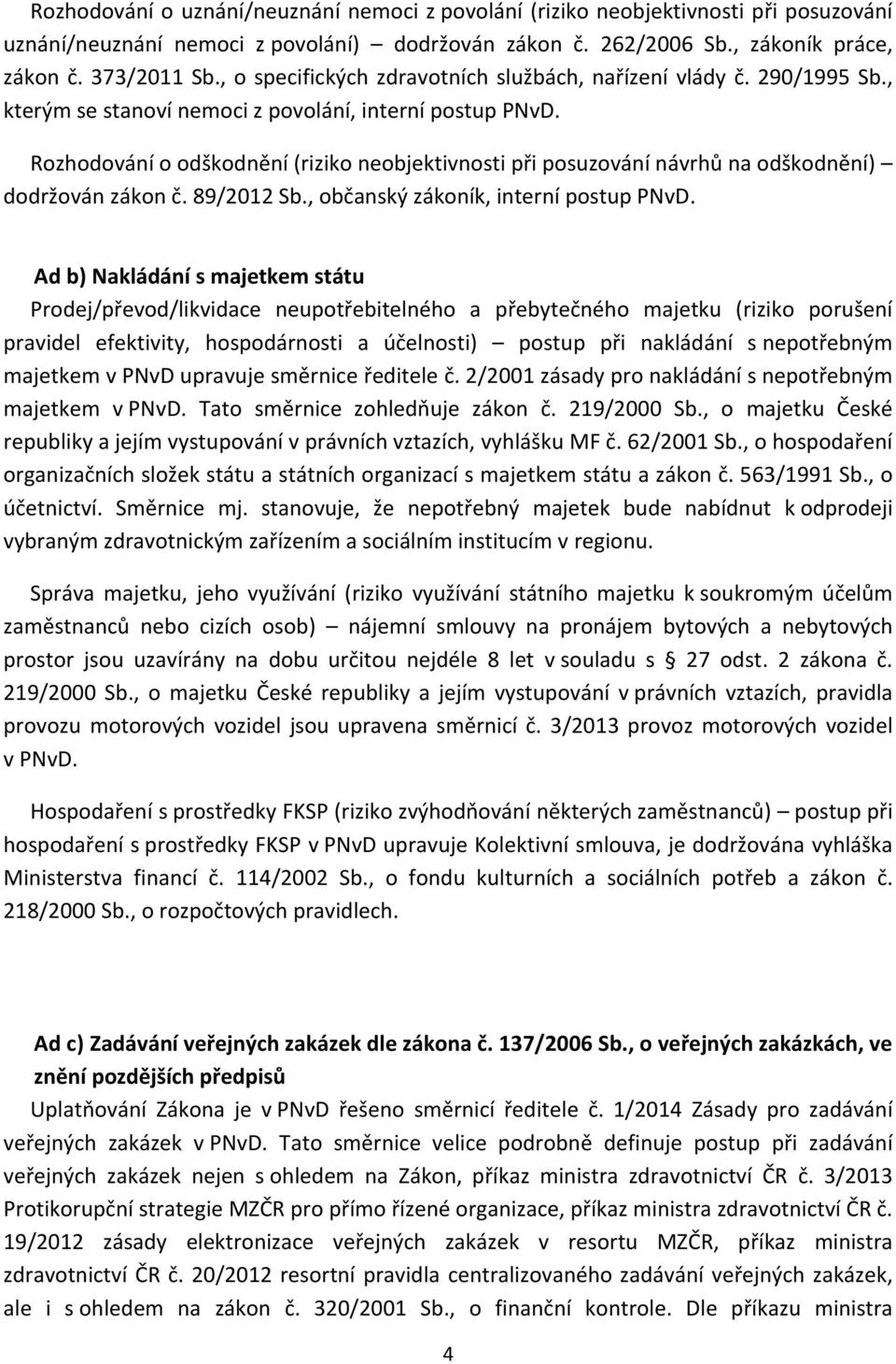 Rozhodování o odškodnění (riziko neobjektivnosti při posuzování návrhů na odškodnění) dodržován zákon č. 89/2012 Sb., občanský zákoník, interní postup PNvD.