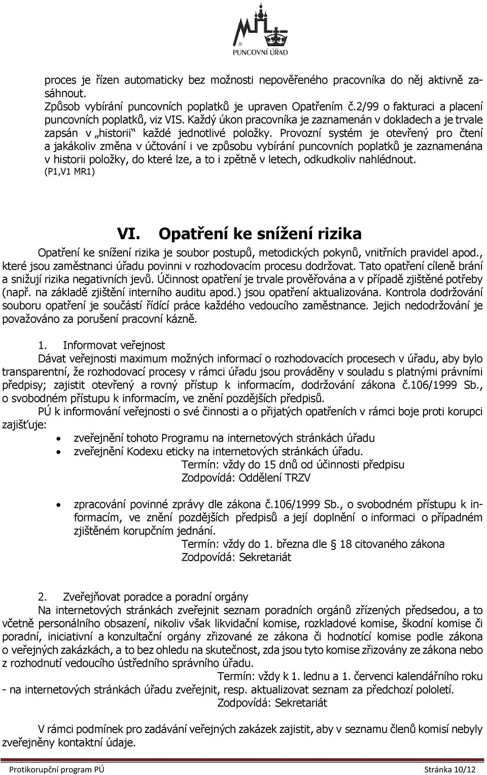 Provozní systém je otevřený pro čtení a jakákoliv změna v účtování i ve způsobu vybírání puncovních poplatků je zaznamenána v historii položky, do které lze, a to i zpětně v letech, odkudkoliv