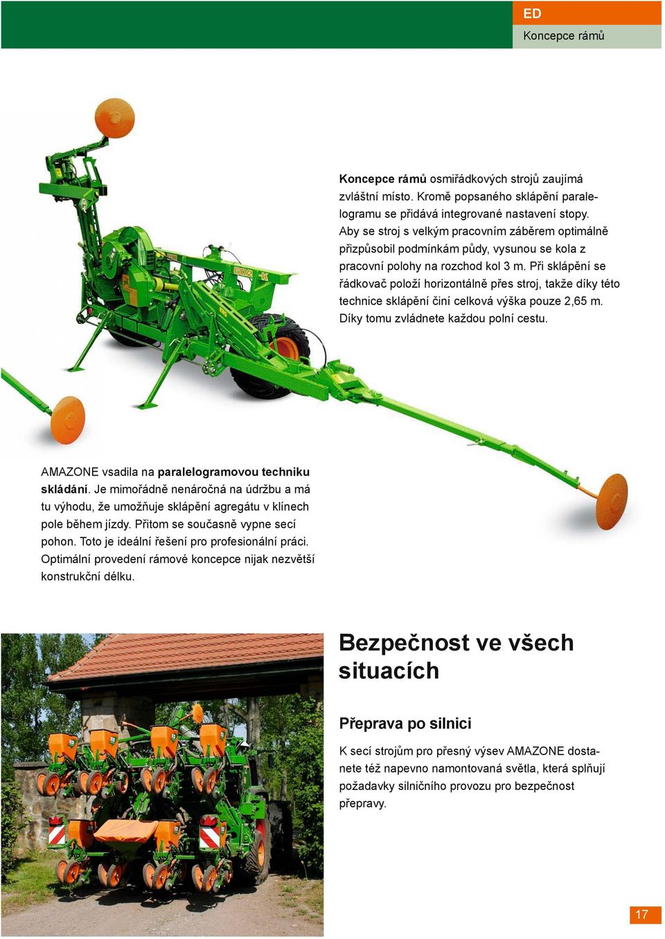 Při sklápění se řádkovač položí horizontálně přes stroj, takže díky této technice sklápění činí celková výška pouze 2,65 m. Díky tomu zvládnete každou polní cestu.