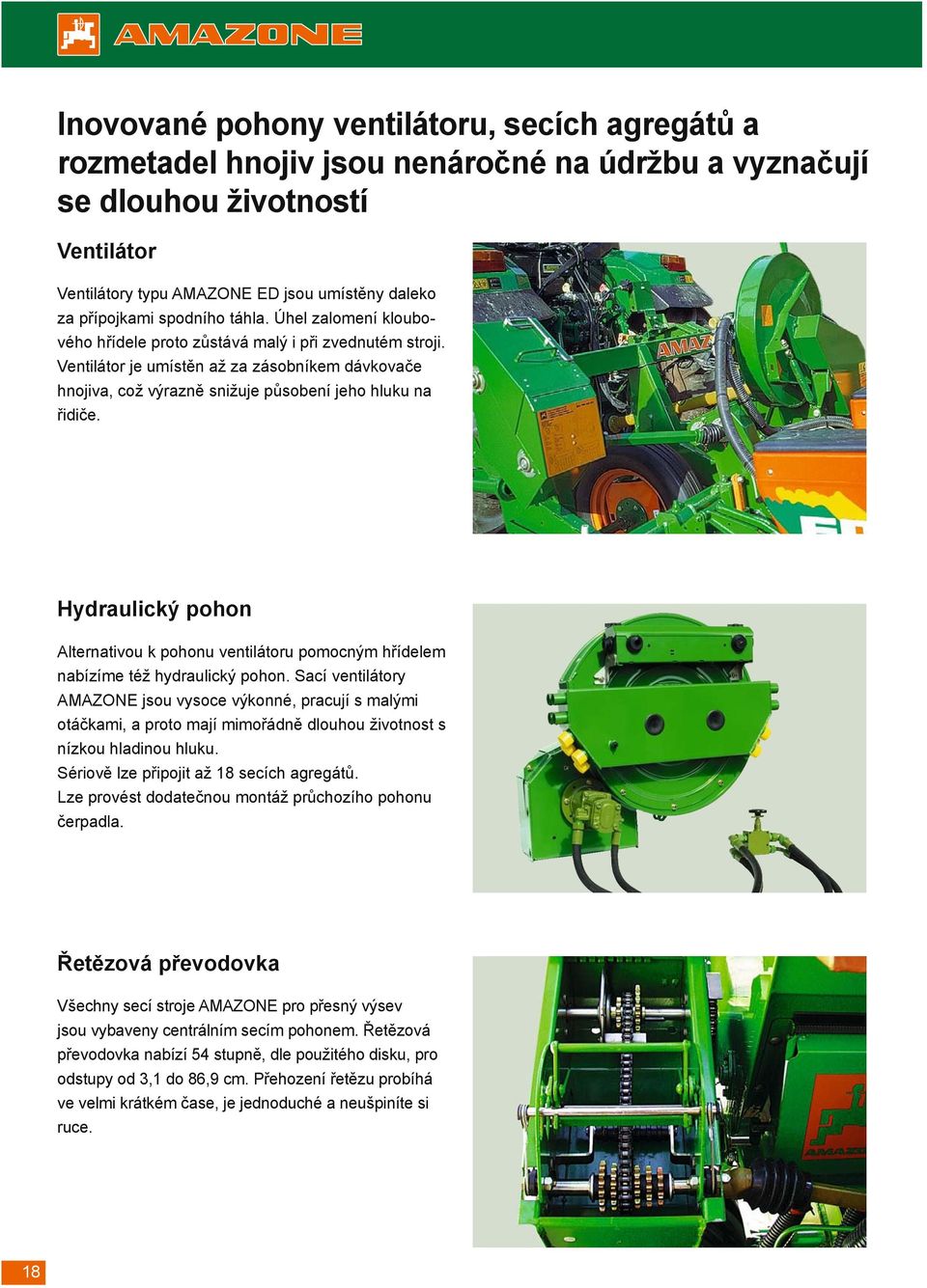 Hydraulický pohon Alternativou k pohonu ventilátoru pomocným hřídelem nabízíme též hydraulický pohon.