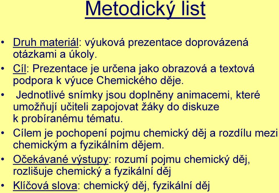 Jednotlivé snímky jsou doplněny animacemi, které umožňují učiteli zapojovat žáky do diskuze k probíranému tématu.