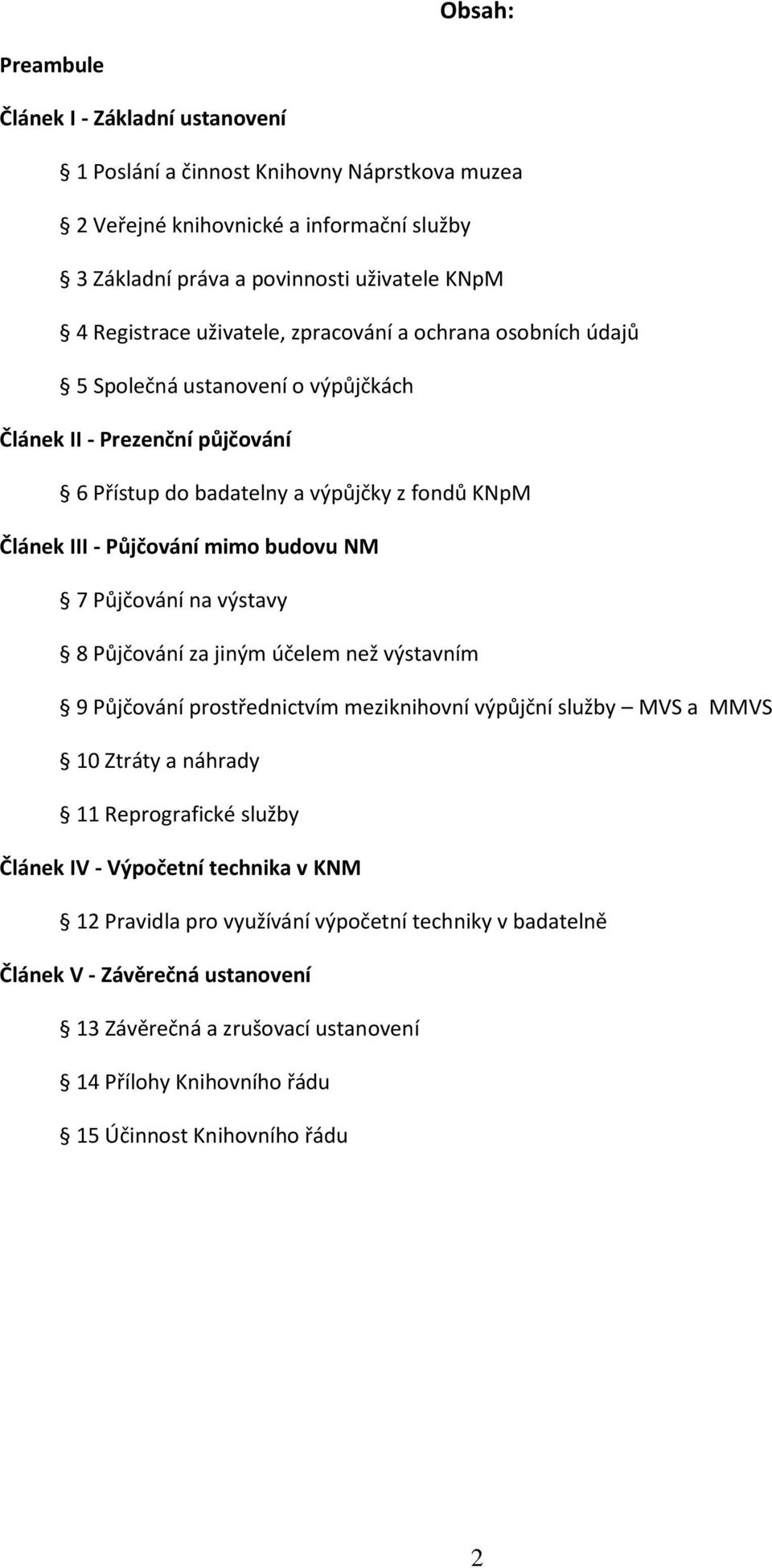 NM 7 Půjčování na výstavy 8 Půjčování za jiným účelem než výstavním 9 Půjčování prostřednictvím meziknihovní výpůjční služby MVS a MMVS 10 Ztráty a náhrady 11 Reprografické služby Článek IV -