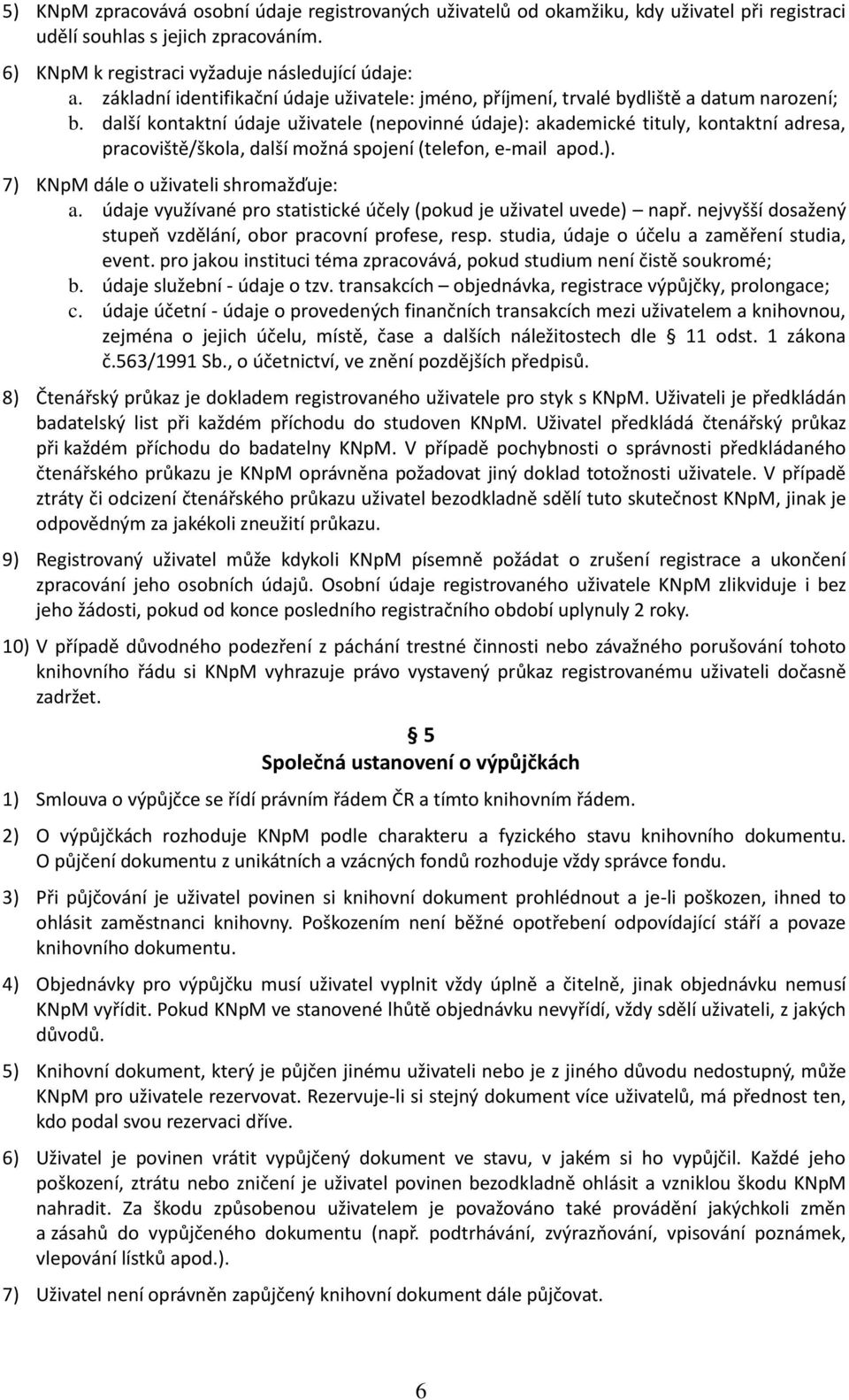 další kontaktní údaje uživatele (nepovinné údaje): akademické tituly, kontaktní adresa, pracoviště/škola, další možná spojení (telefon, e-mail apod.). 7) KNpM dále o uživateli shromažďuje: a.