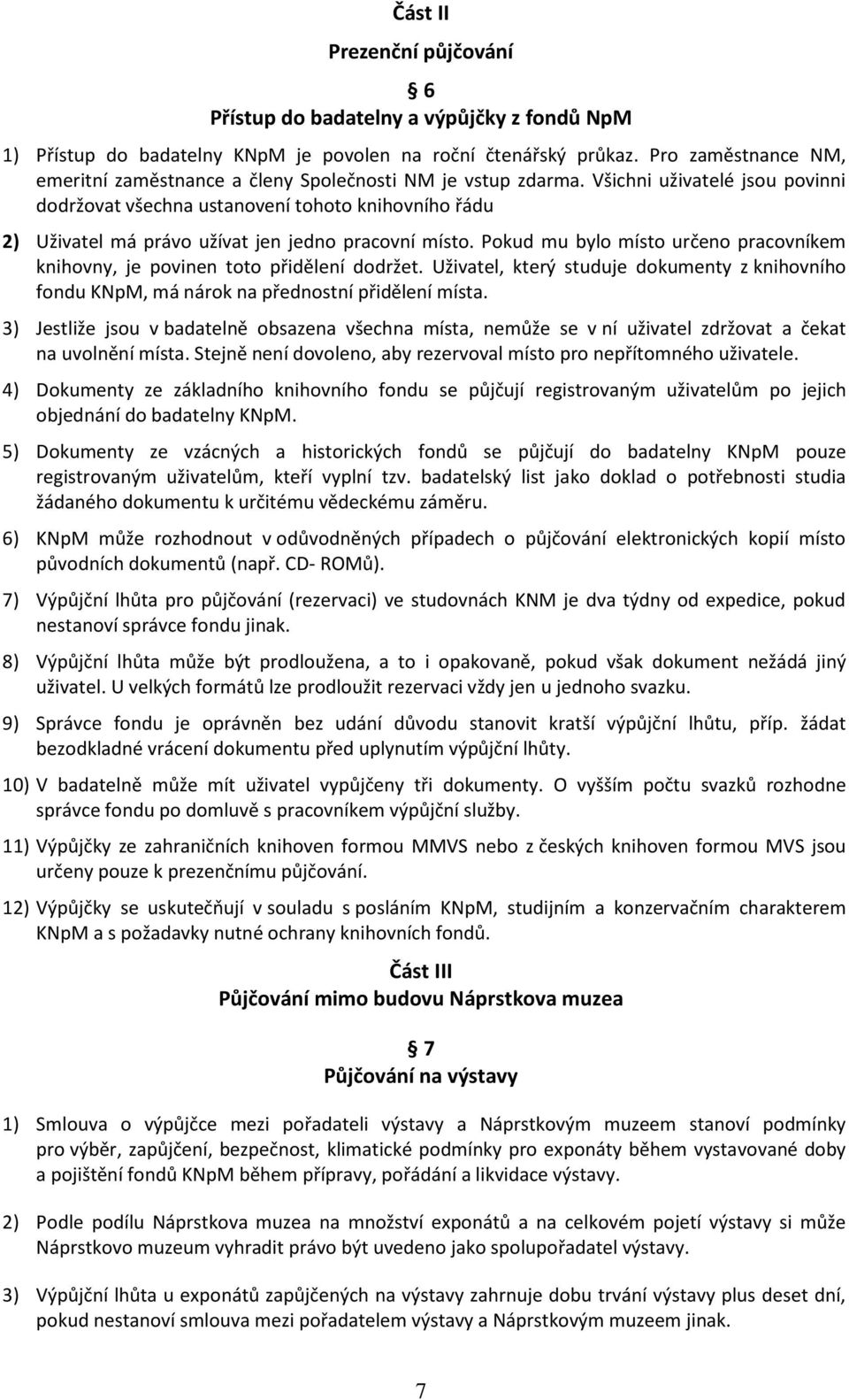 Všichni uživatelé jsou povinni dodržovat všechna ustanovení tohoto knihovního řádu 2) Uživatel má právo užívat jen jedno pracovní místo.