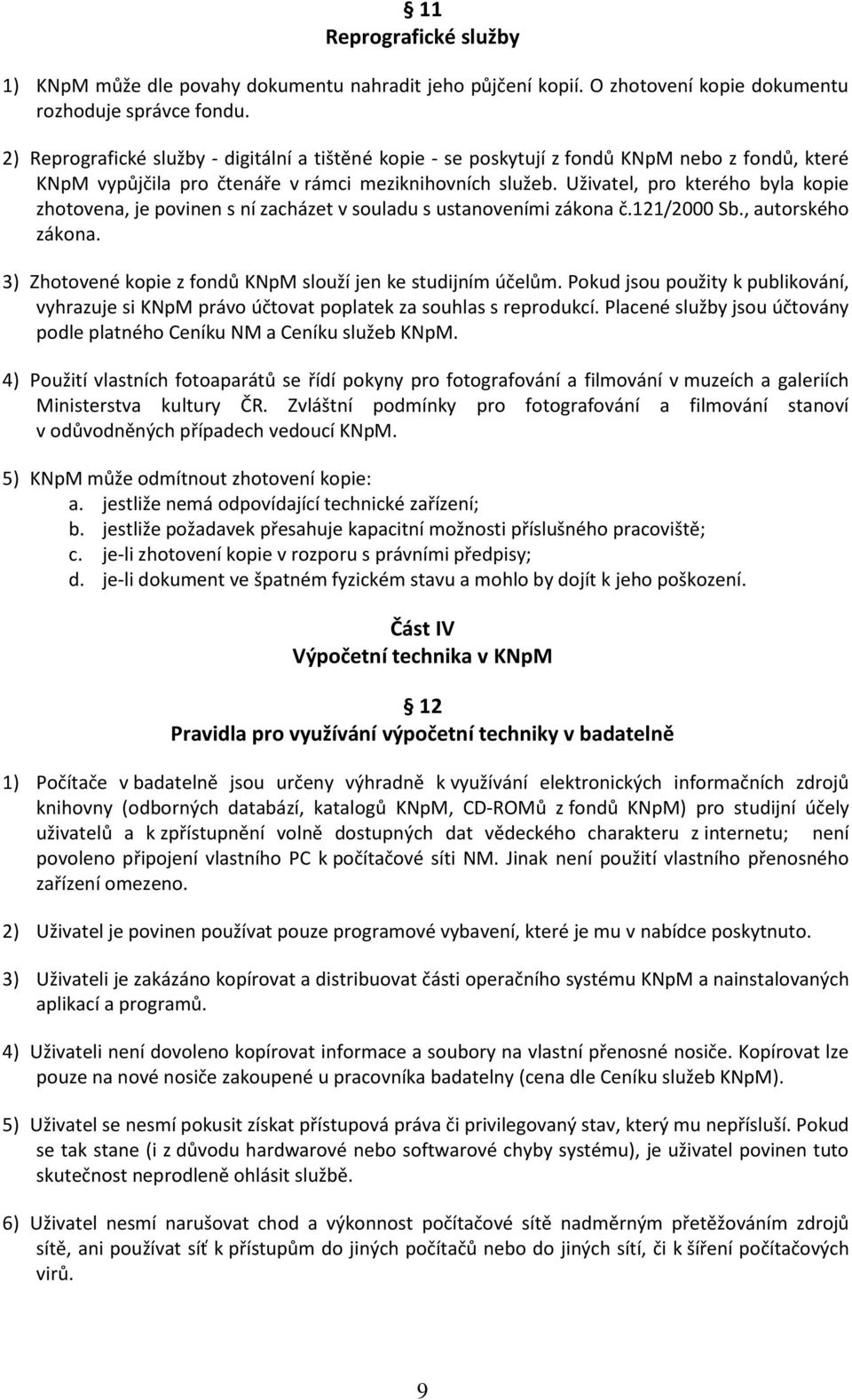 Uživatel, pro kterého byla kopie zhotovena, je povinen s ní zacházet v souladu s ustanoveními zákona č.121/2000 Sb., autorského zákona. 3) Zhotovené kopie z fondů KNpM slouží jen ke studijním účelům.