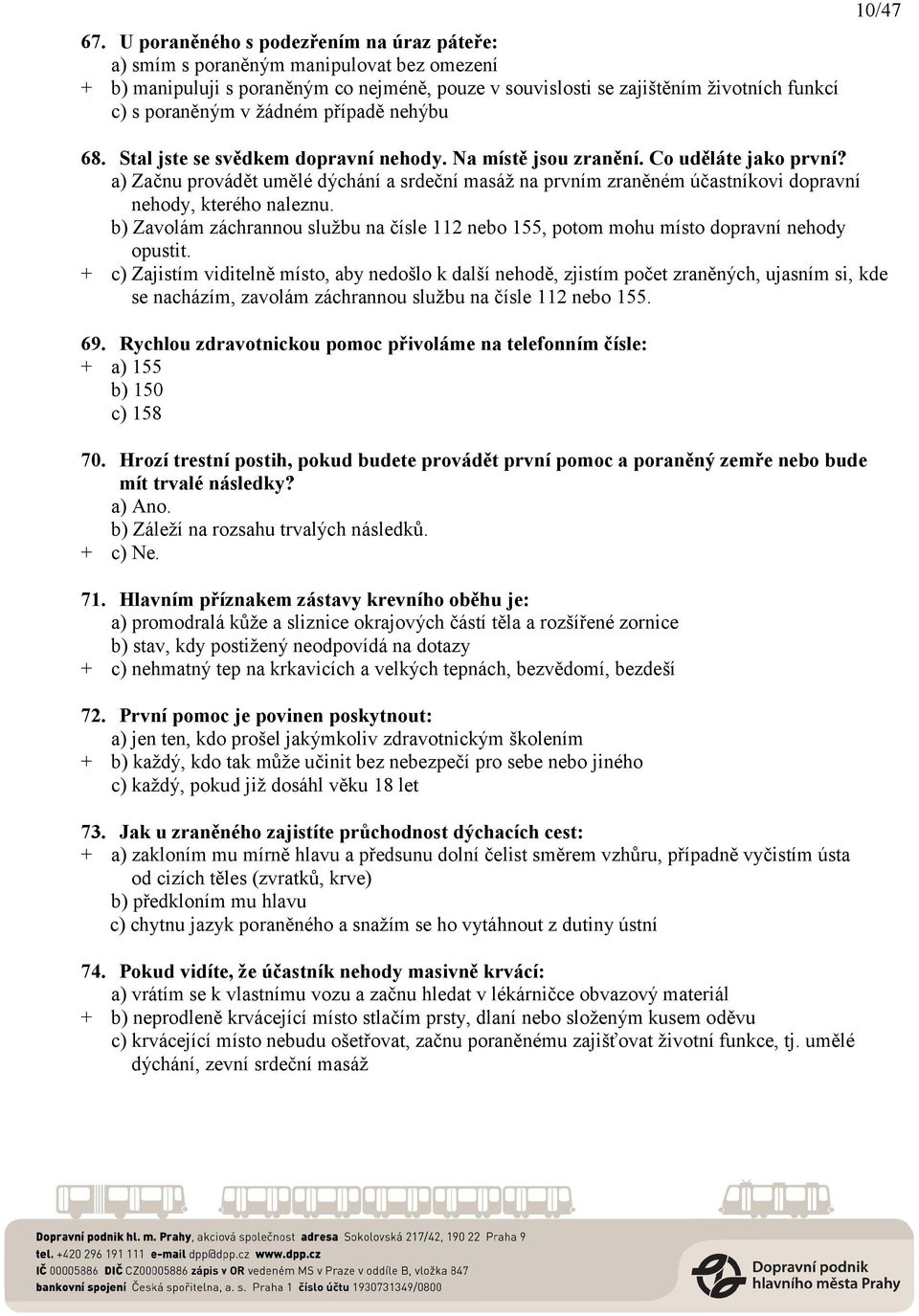 a) Začnu provádět umělé dýchání a srdeční masáž na prvním zraněném účastníkovi dopravní nehody, kterého naleznu.