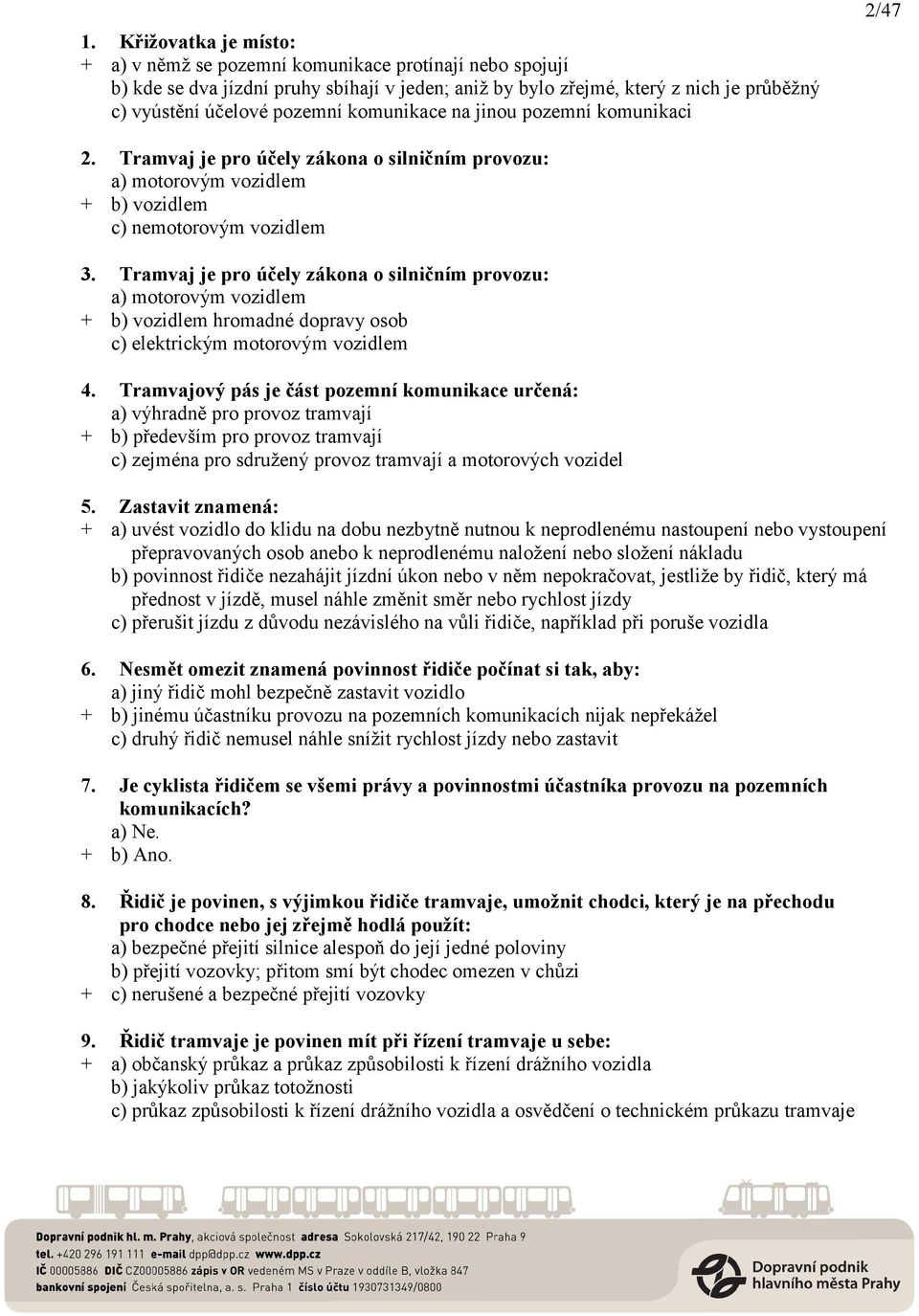 Tramvaj je pro účely zákona o silničním provozu: a) motorovým vozidlem + b) vozidlem hromadné dopravy osob c) elektrickým motorovým vozidlem 4.