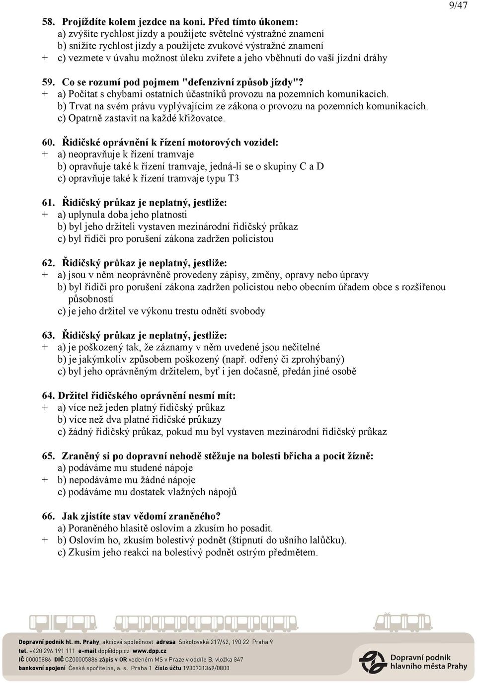 vběhnutí do vaší jízdní dráhy 9/47 59. Co se rozumí pod pojmem "defenzivní způsob jízdy"? + a) Počítat s chybami ostatních účastníků provozu na pozemních komunikacích.