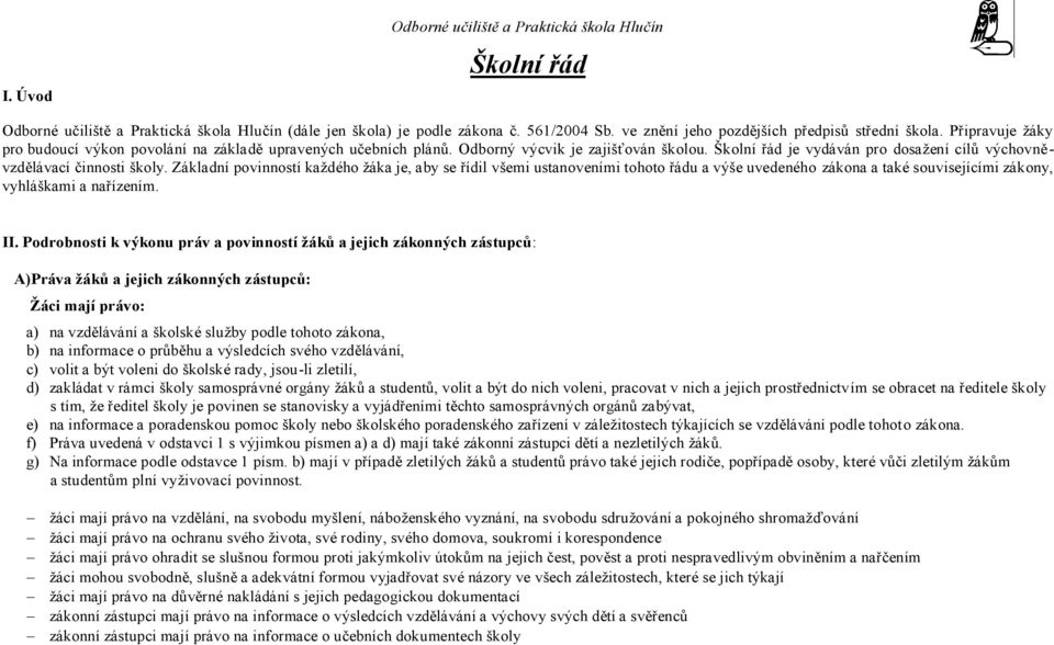 Základní povinností každého žáka je, aby se řídil všemi ustanoveními tohoto řádu a výše uvedeného zákona a také souvisejícími zákony, vyhláškami a nařízením. II.