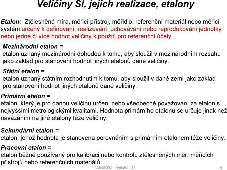 Mezinárodní etalon = etalon uznaný mezinárodní dohodou k tomu, aby sloužil v mezinárodním rozsahu jako základ pro stanovení hodnot jiných etalonů dané veličiny.