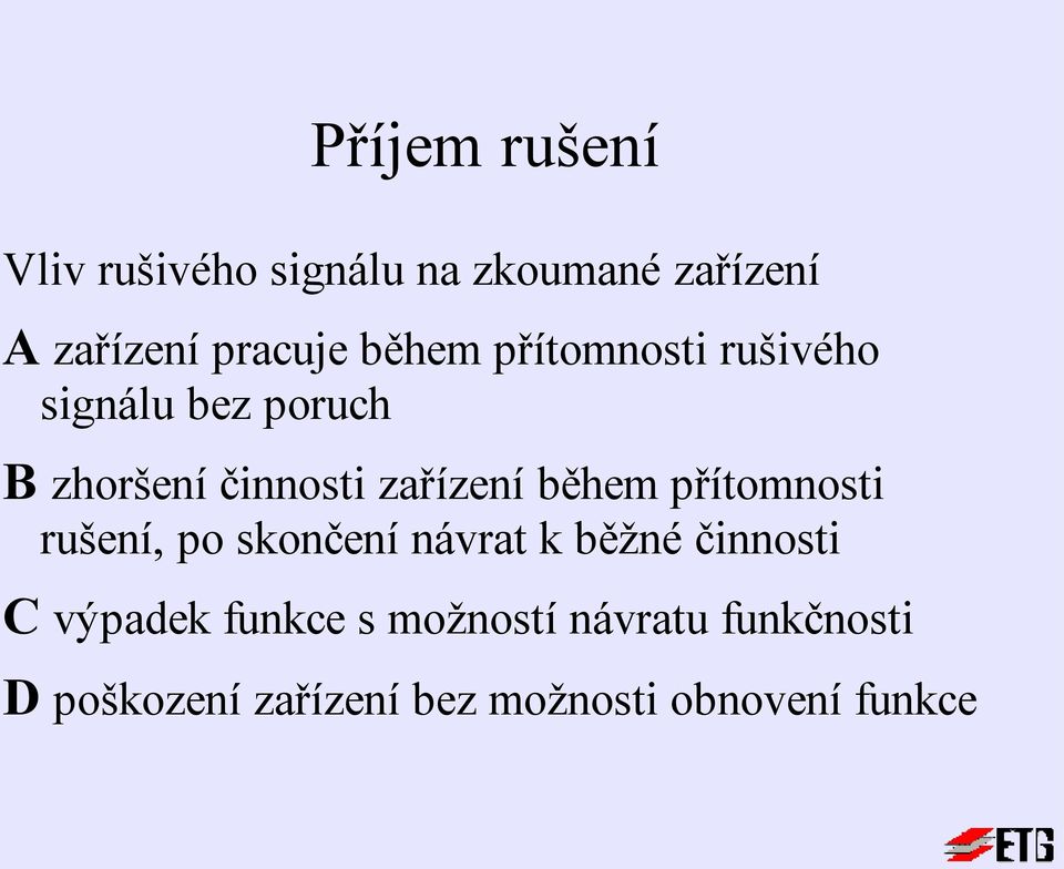 během přítomnosti rušení, po skončení návrat k běžné činnosti C výpadek