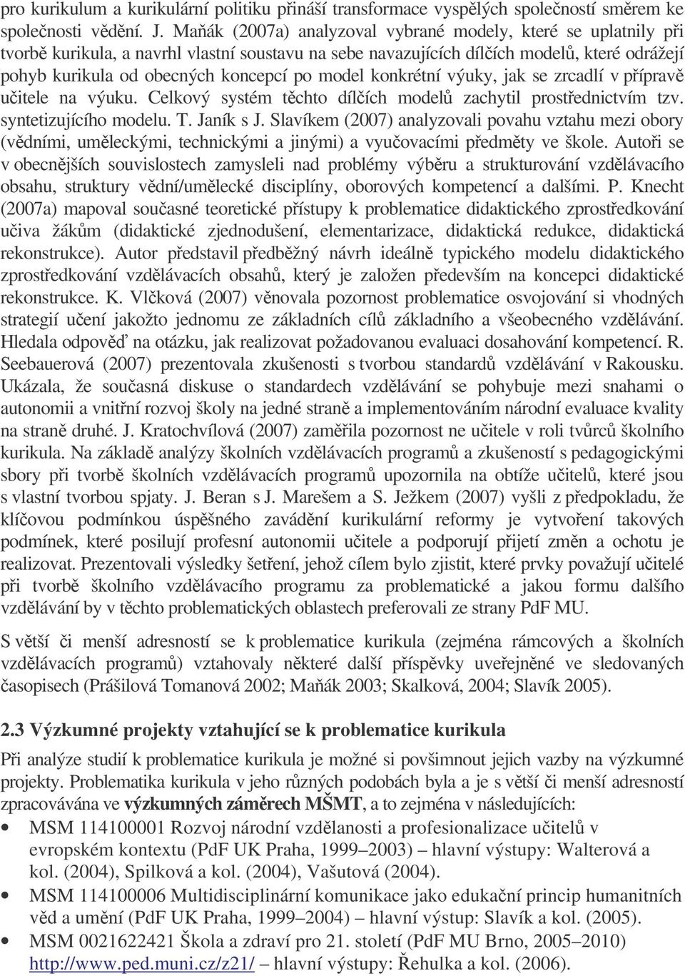 konkrétní výuky, jak se zrcadlí v píprav uitele na výuku. Celkový systém tchto dílích model zachytil prostednictvím tzv. syntetizujícího modelu. T. Janík s J.