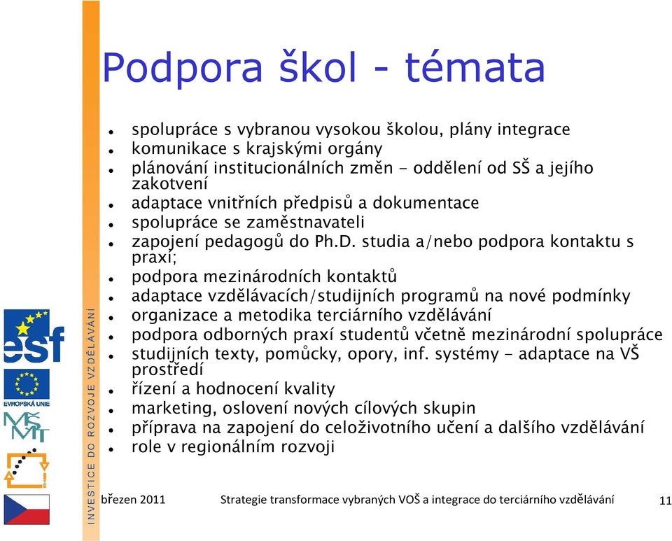 studia a/nebo podpora kontaktu s praxí; podpora mezinárodních kontaktů adaptace vzdělávacích/studijních programů na nové podmínky organizace a metodika terciárního vzdělávání podpora odborných praxí