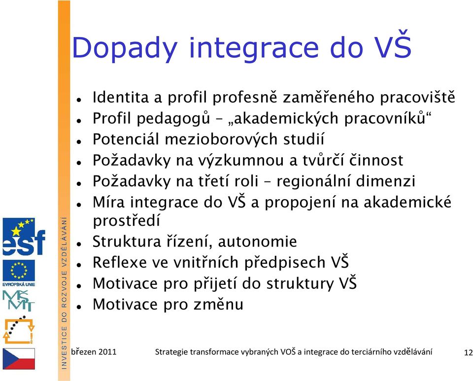 VŠ a propojení na akademické prostředí Struktura řízení, autonomie Reflexe ve vnitřních předpisech VŠ Motivace pro přijetí