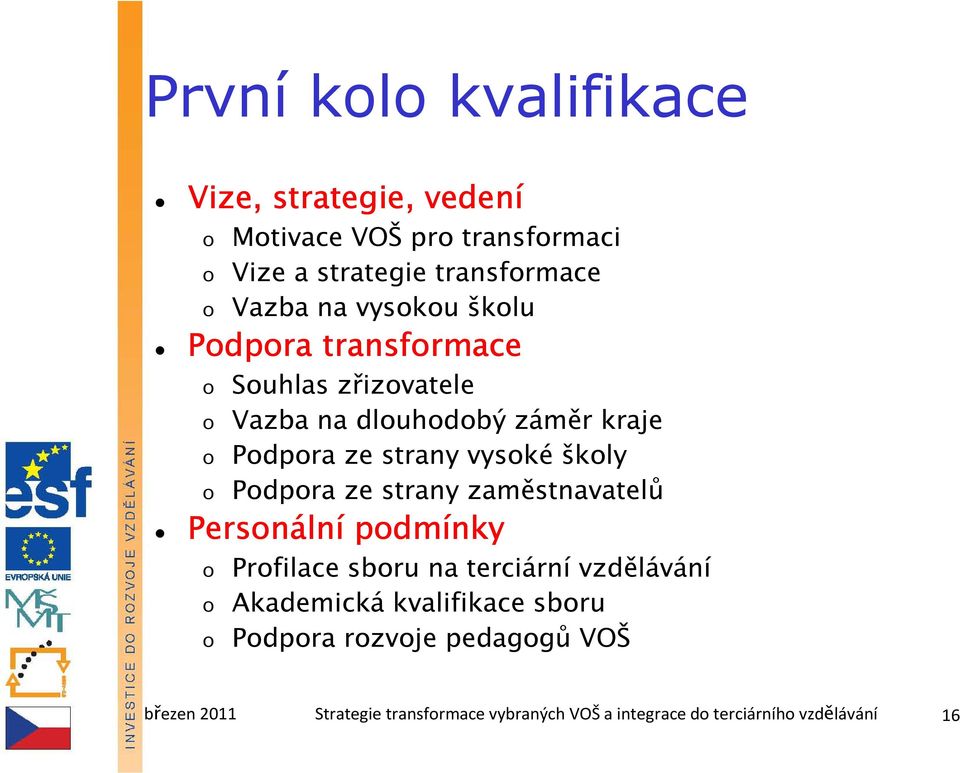 o Podpora ze strany zaměstnavatelů Personáln lní podmínky o Profilace sboru na terciární vzdělávání o Akademická kvalifikace