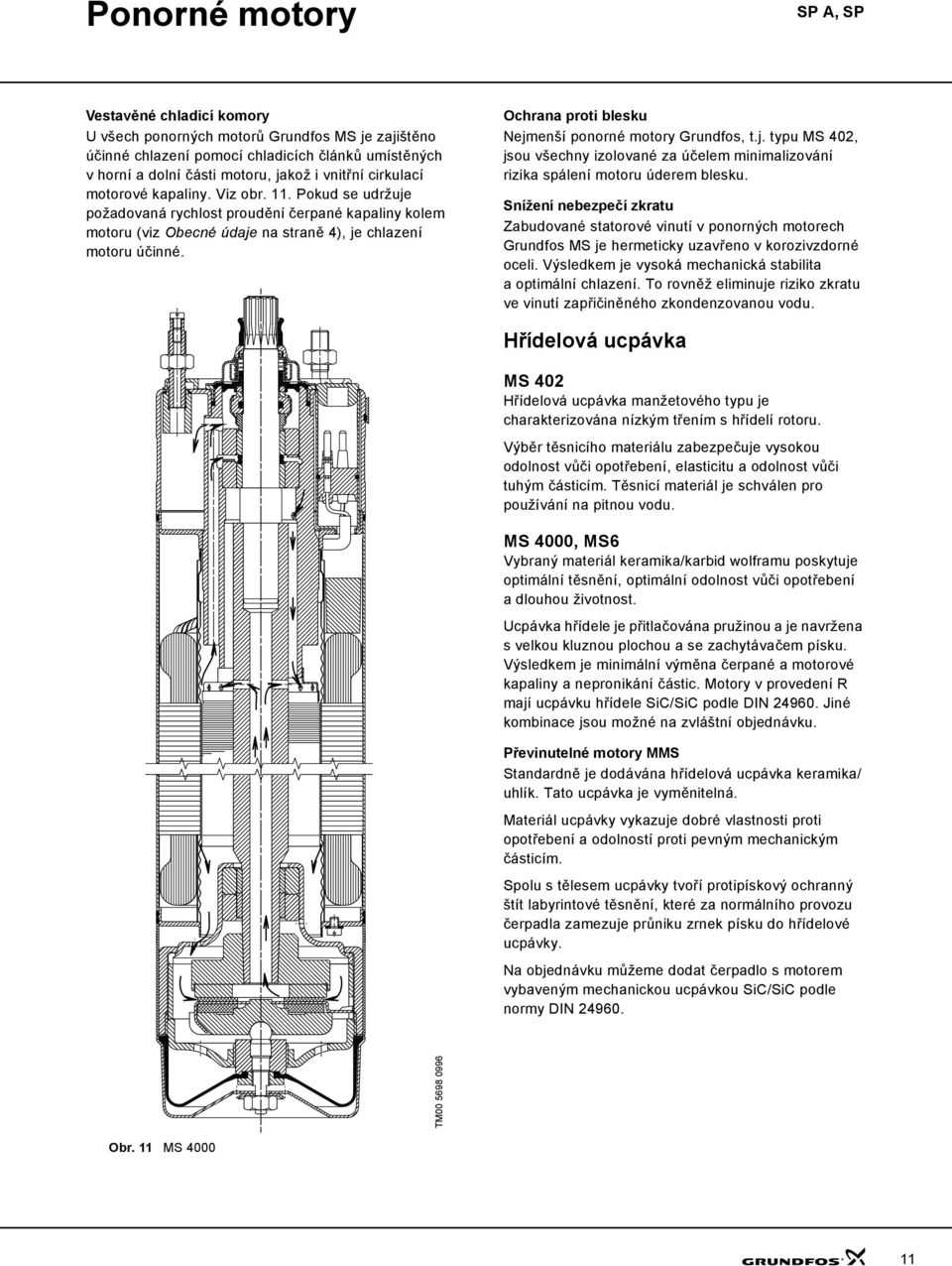 Ochrana proti blesku Nejmenší ponorné motory Grundfos, t.j. typu MS 42, jsou všechny izolované za účelem minimalizování rizika spálení motoru úderem blesku.