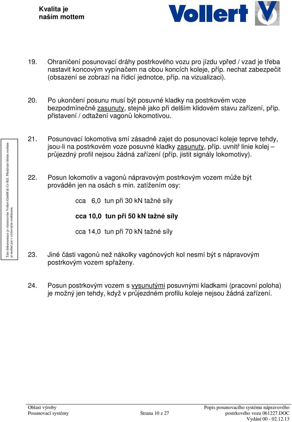 Po ukončení posunu musí být posuvné kladky na postrkovém voze bezpodmínečně zasunuty, stejně jako při delším klidovém stavu zařízení, příp. přistavení / odtažení vagonů lokomotivou. 21.