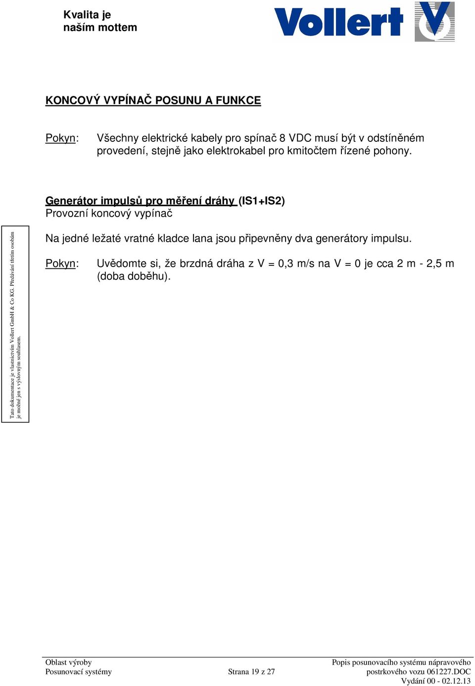 Generátor impulsů pro měření dráhy (IS1+IS2) Provozní koncový vypínač Na jedné ležaté vratné kladce lana jsou