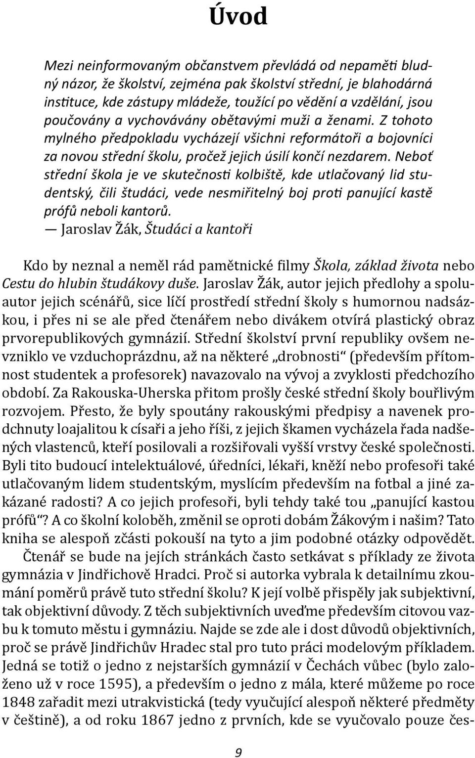 Neboť střední škola je ve skutečnosti kolbiště, kde utlačovaný lid studentský, čili študáci, vede nesmiřitelný boj proti panující kastě prófů neboli kantorů.