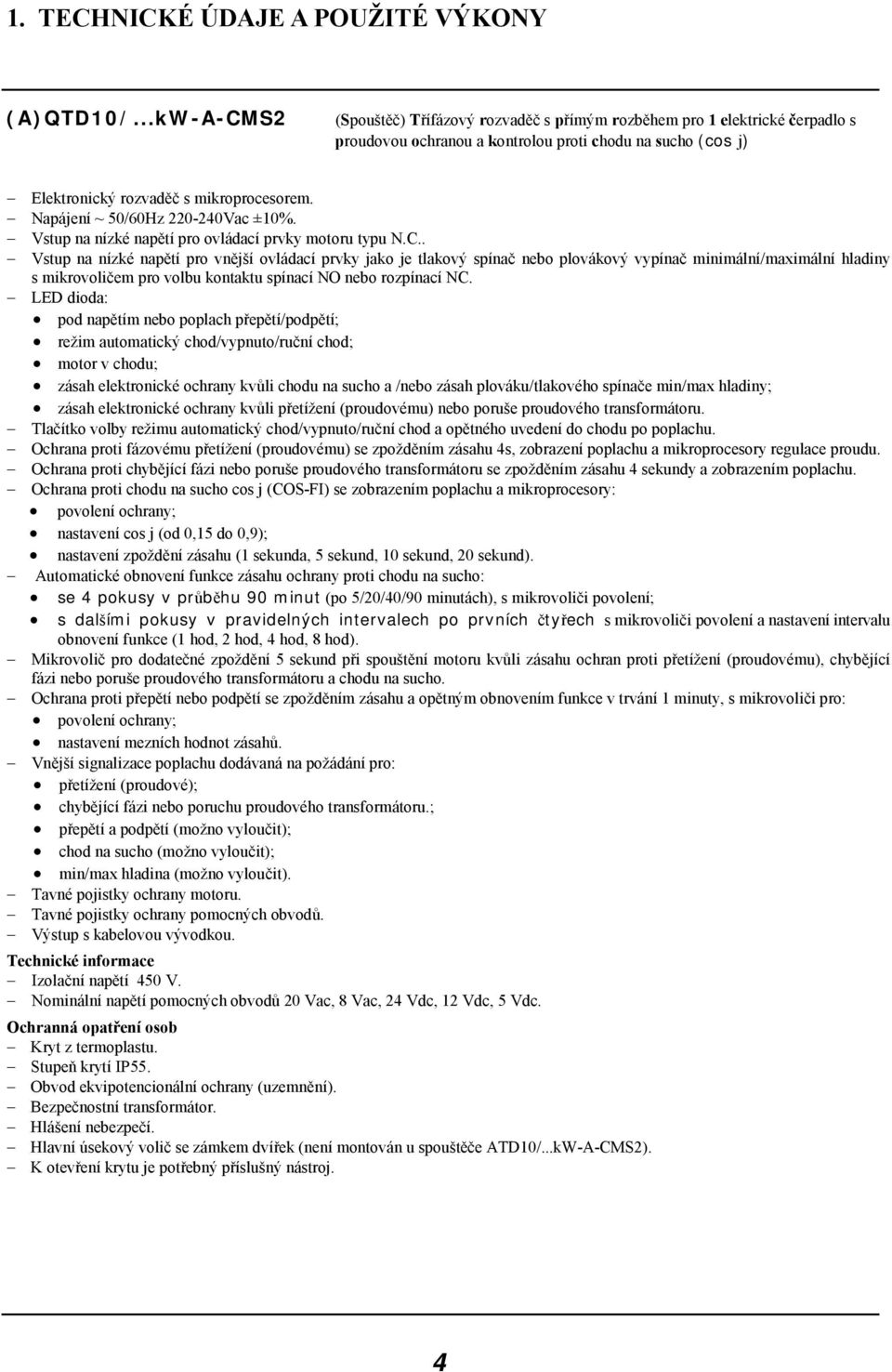 Napájení ~ 50/60Hz 220-240Vac ±10%. Vstup na nízké napětí pro ovládací prvky motoru typu N.C.