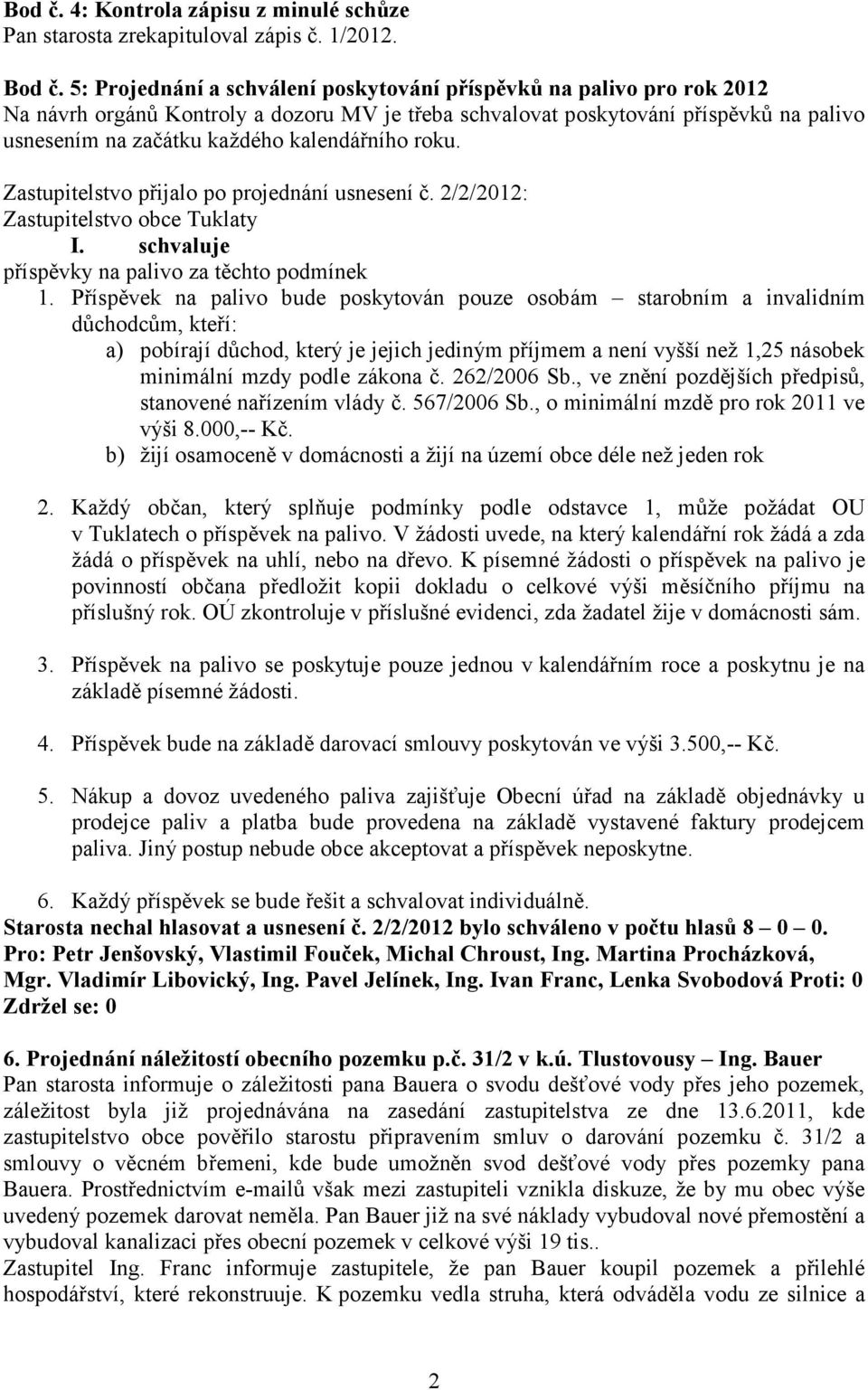 kalendářního roku. Zastupitelstvo přijalo po projednání usnesení č. 2/2/2012: Zastupitelstvo obce Tuklaty I. schvaluje příspěvky na palivo za těchto podmínek 1.