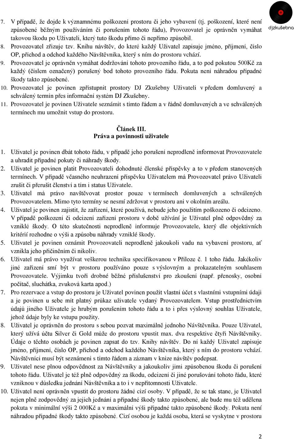 Provozovatel zřizuje tzv. Knihu návštěv, do které každý Uživatel zapisuje jméno, příjmení, číslo OP, příchod a odchod každého Návštěvníka, který s ním do prostoru vchází. 9.