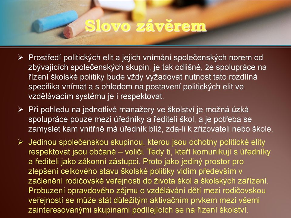 Při pohledu na jednotlivé manažery ve školství je možná úzká spolupráce pouze mezi úředníky a řediteli škol, a je potřeba se zamyslet kam vnitřně má úředník blíž, zda-li k zřizovateli nebo škole.