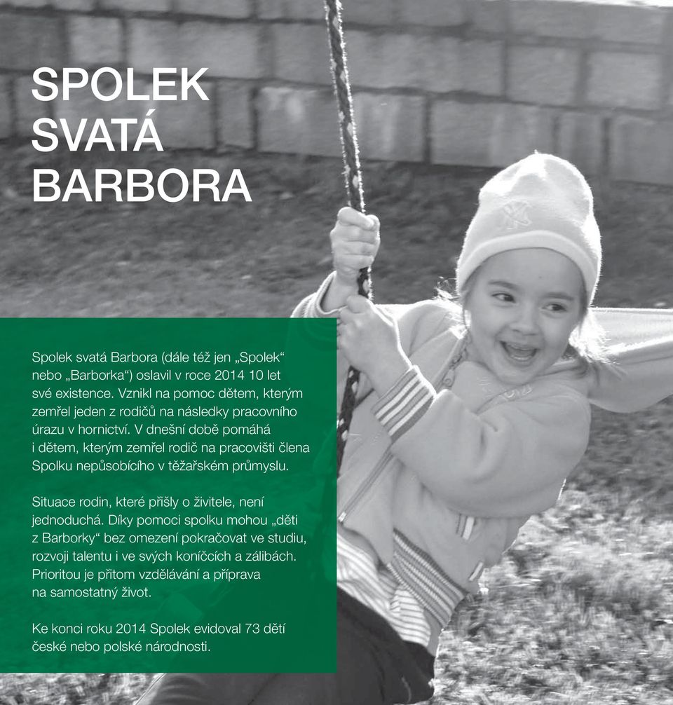 V dnešní době pomáhá i dětem, kterým zemřel rodič na pracovišti člena Spolku nepůsobícího v těžařském průmyslu.
