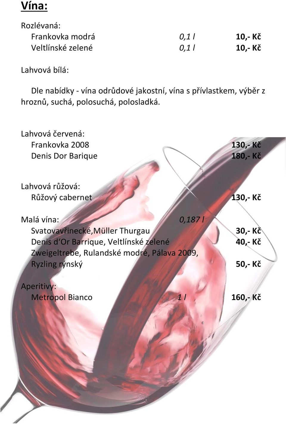 Lahvová červená: Frankovka 2008 Denis Dor Barique 130,- Kč 180,- Kč Lahvová růžová: Růžový cabernet Malá vína: 0,187 l