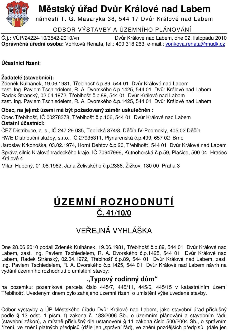 Ing. Pavlem Tschiedelem, R. A. Dvorského č.p.1425, 544 01 Dvůr Králové nad Labem Radek Stránský, 02.04.1972, Třebihošť č.p.89, 544 01 Dvůr Králové nad Labem zast. Ing. Pavlem Tschiedelem, R. A. Dvorského č.p.1425, 544 01 Dvůr Králové nad Labem Obec, na jejímž území má být požadovaný záměr uskutečněn : Obec Třebihošť, IČ 00278378, Třebihošť č.