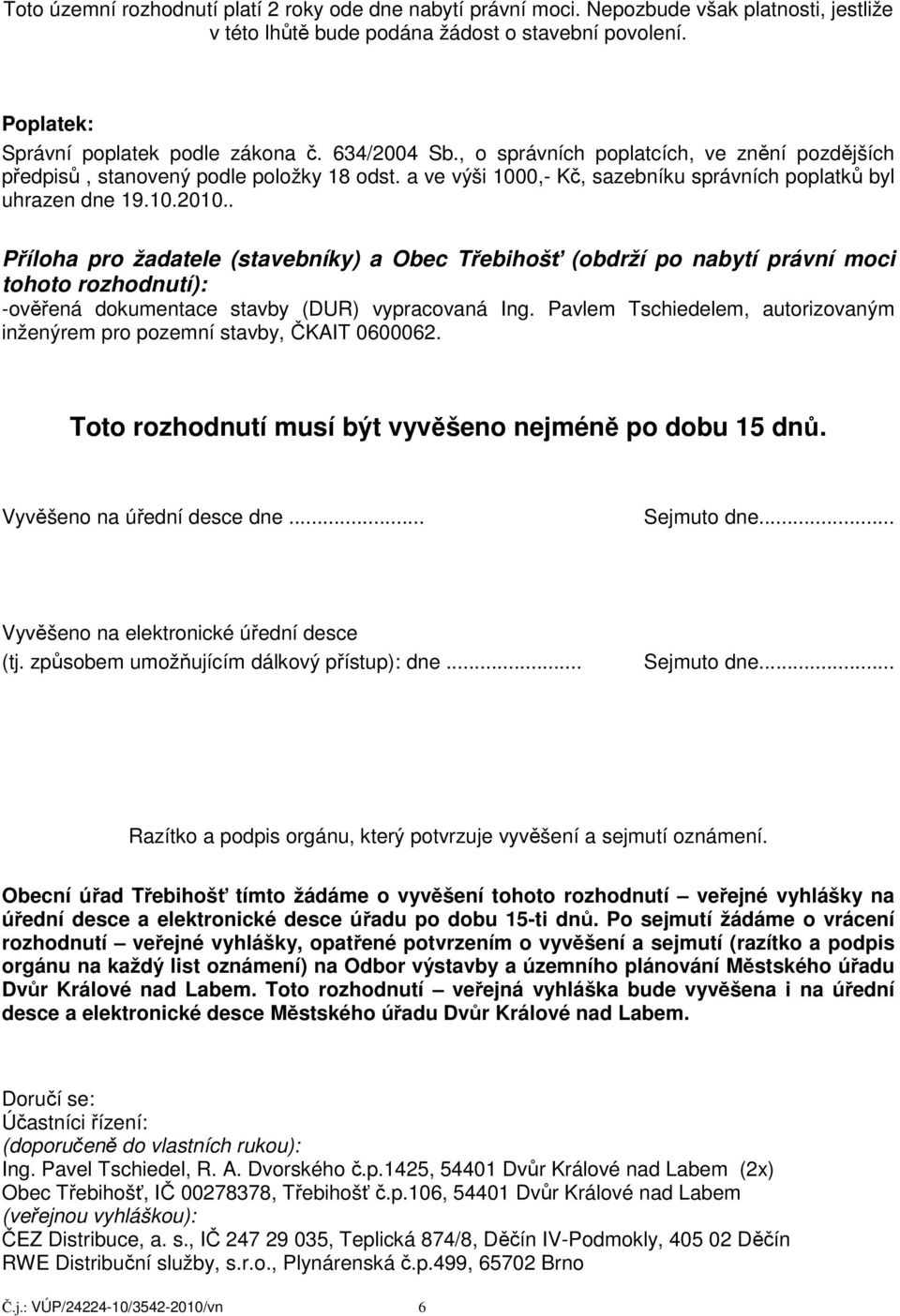 . Příloha pro žadatele (stavebníky) a Obec Třebihošť (obdrží po nabytí právní moci tohoto rozhodnutí): -ověřená dokumentace stavby (DUR) vypracovaná Ing.