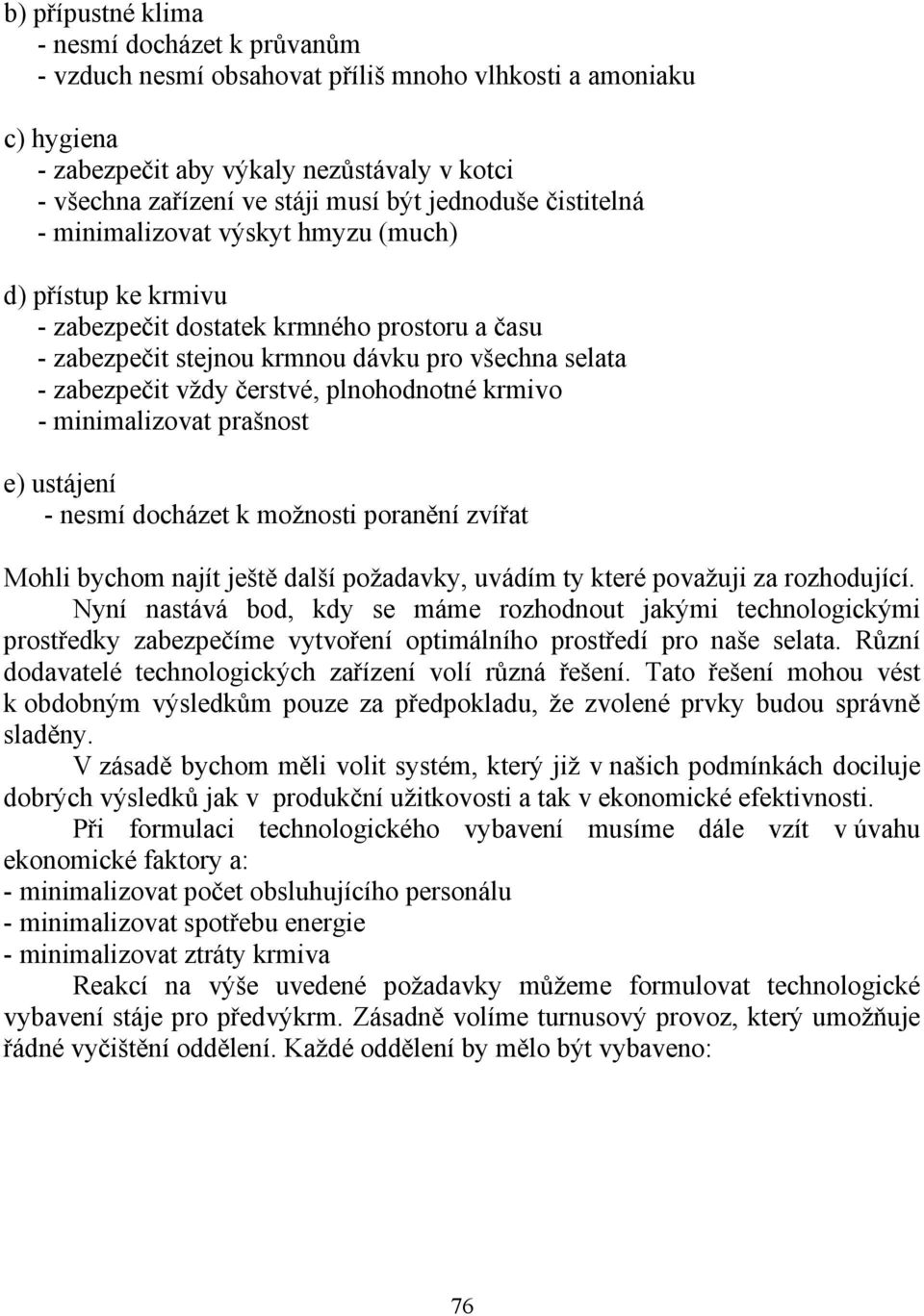 čerstvé, plnohodnotné krmivo - minimalizovat prašnost e) ustájení - nesmí docházet k možnosti poranění zvířat Mohli bychom najít ještě další požadavky, uvádím ty které považuji za rozhodující.