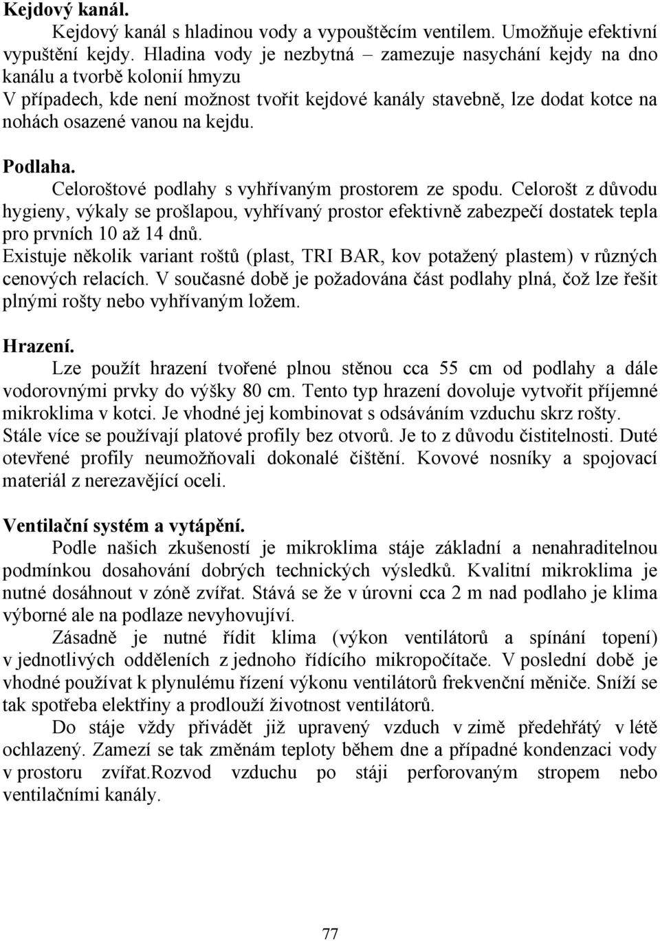 Podlaha. Celoroštové podlahy s vyhřívaným prostorem ze spodu. Celorošt z důvodu hygieny, výkaly se prošlapou, vyhřívaný prostor efektivně zabezpečí dostatek tepla pro prvních 10 až 14 dnů.