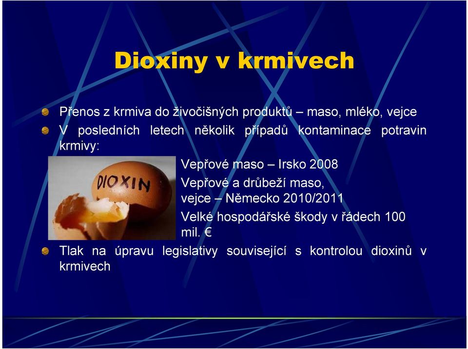 2008 Vepřové a drůbeží maso, vejce Německo 2010/2011 Velké hospodářské škody v