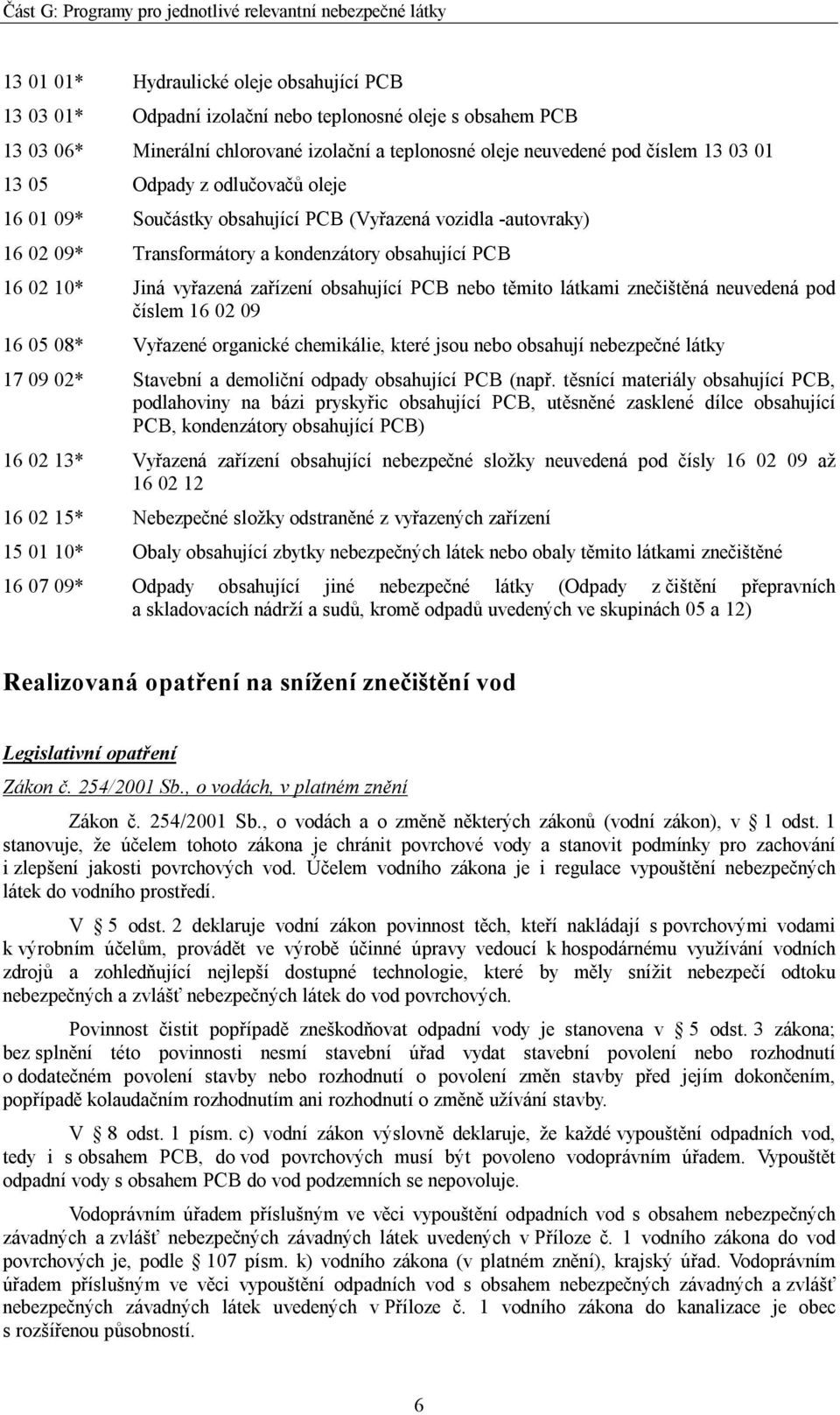 nebo těmito látkami znečištěná neuvedená pod číslem 16 02 09 16 05 08* Vyřazené organické chemikálie, které jsou nebo obsahují nebezpečné látky 17 09 02* Stavební a demoliční odpady obsahující PCB