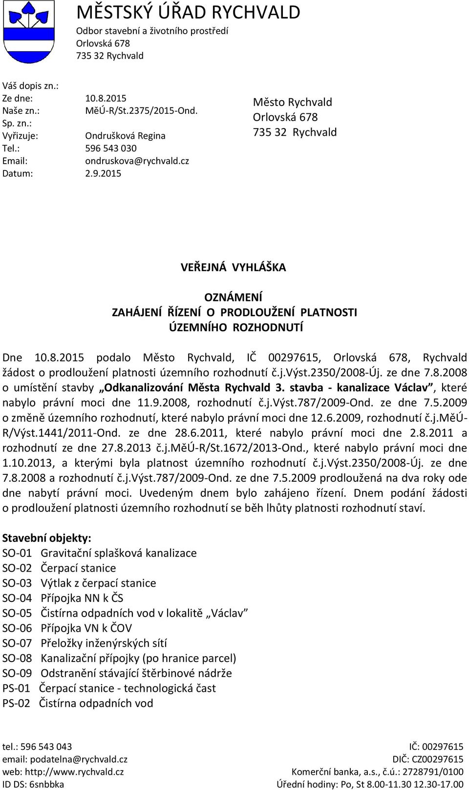 735 32 Rychvald VEŘEJNÁ VYHLÁŠKA OZNÁMENÍ ZAHÁJENÍ ŘÍZENÍ O PRODLOUŽENÍ PLATNOSTI ÚZEMNÍHO ROZHODNUTÍ Dne 10.8.