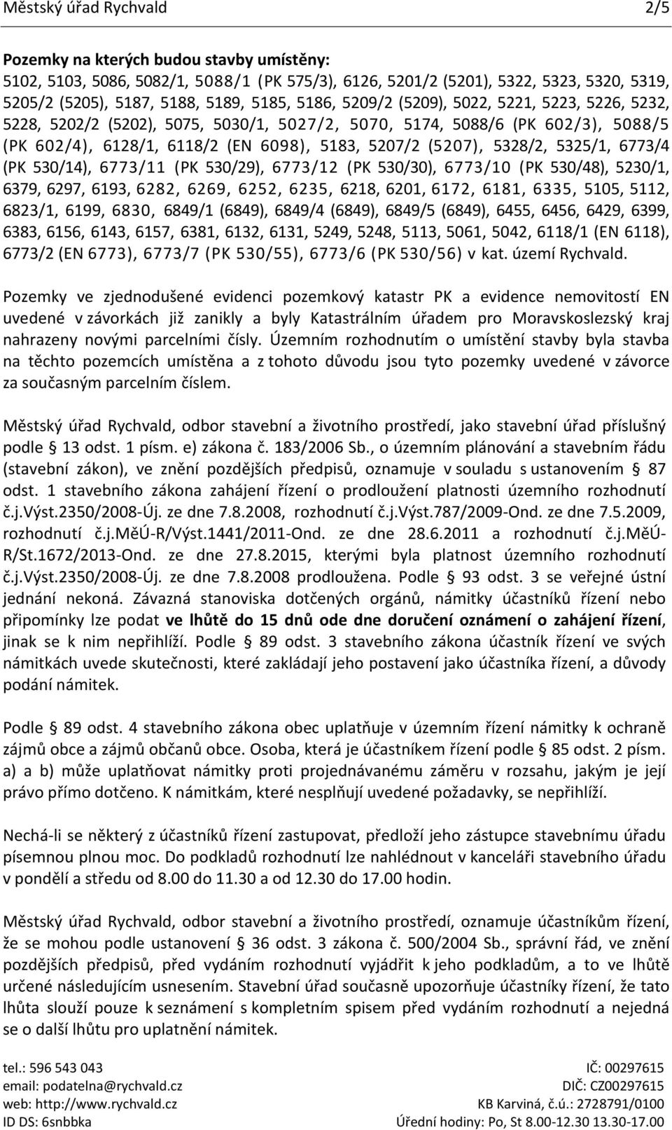 5325/1, 6773/4 (PK 530/14), 6773/11 (PK 530/29), 6773/12 (PK 530/30), 6773/10 (PK 530/48), 5230/1, 6379, 6297, 6193, 6282, 6269, 6252, 6235, 6218, 6201, 6172, 6181, 6335, 5105, 5112, 6823/1, 6199,