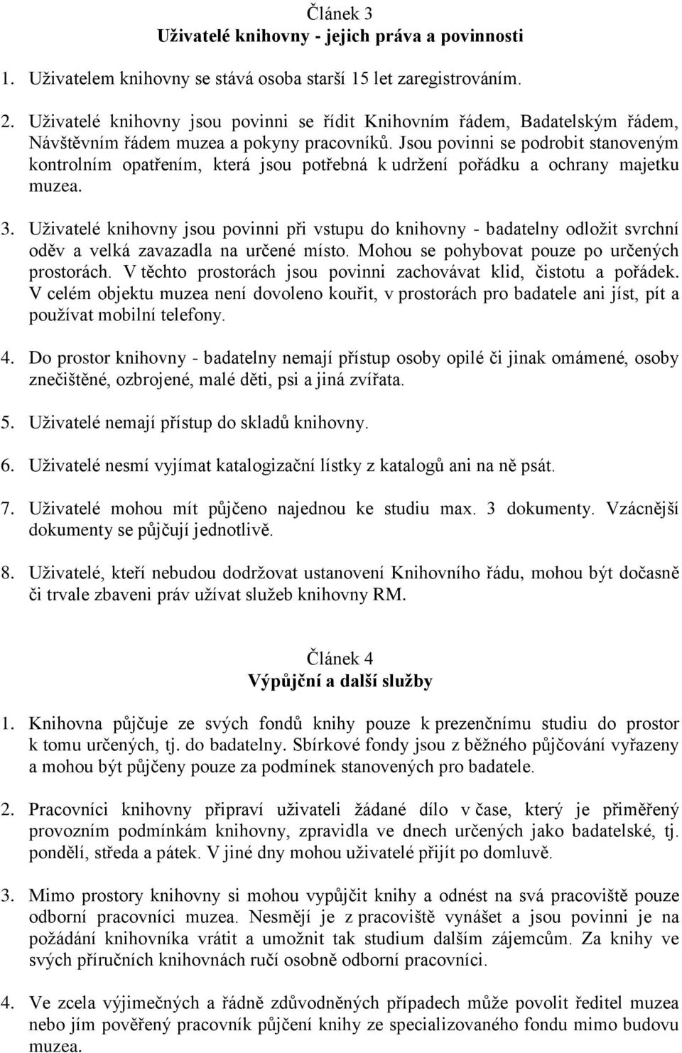 Jsou povinni se podrobit stanoveným kontrolním opatřením, která jsou potřebná k udržení pořádku a ochrany majetku muzea. 3.