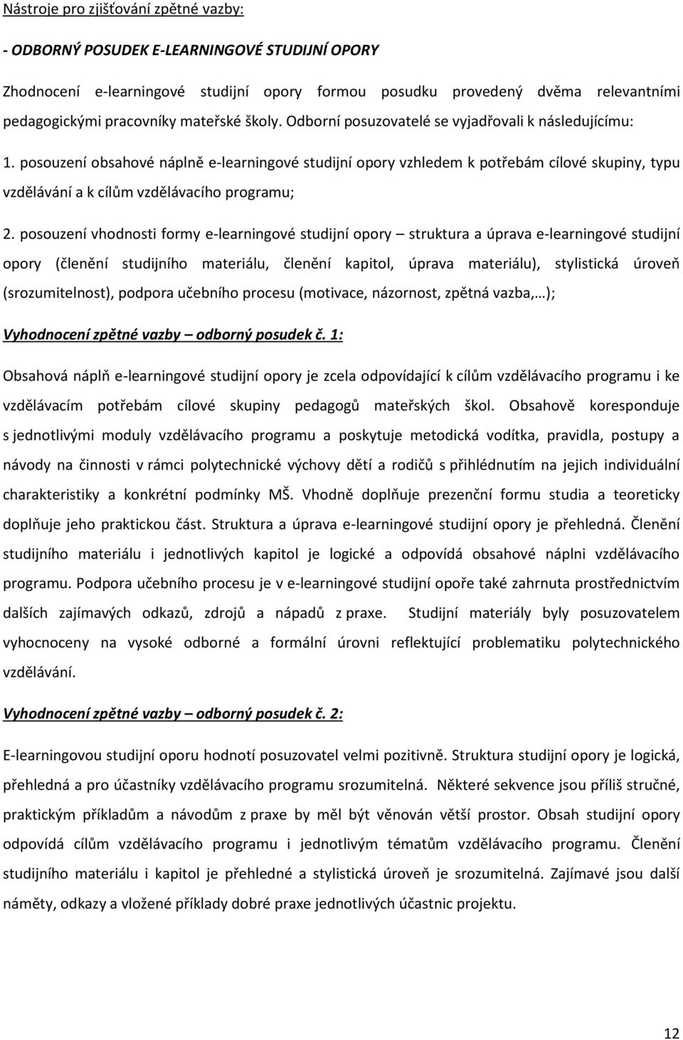 posouzení obsahové náplně e-learningové studijní opory vzhledem k potřebám cílové skupiny, typu vzdělávání a k cílům vzdělávacího programu; 2.